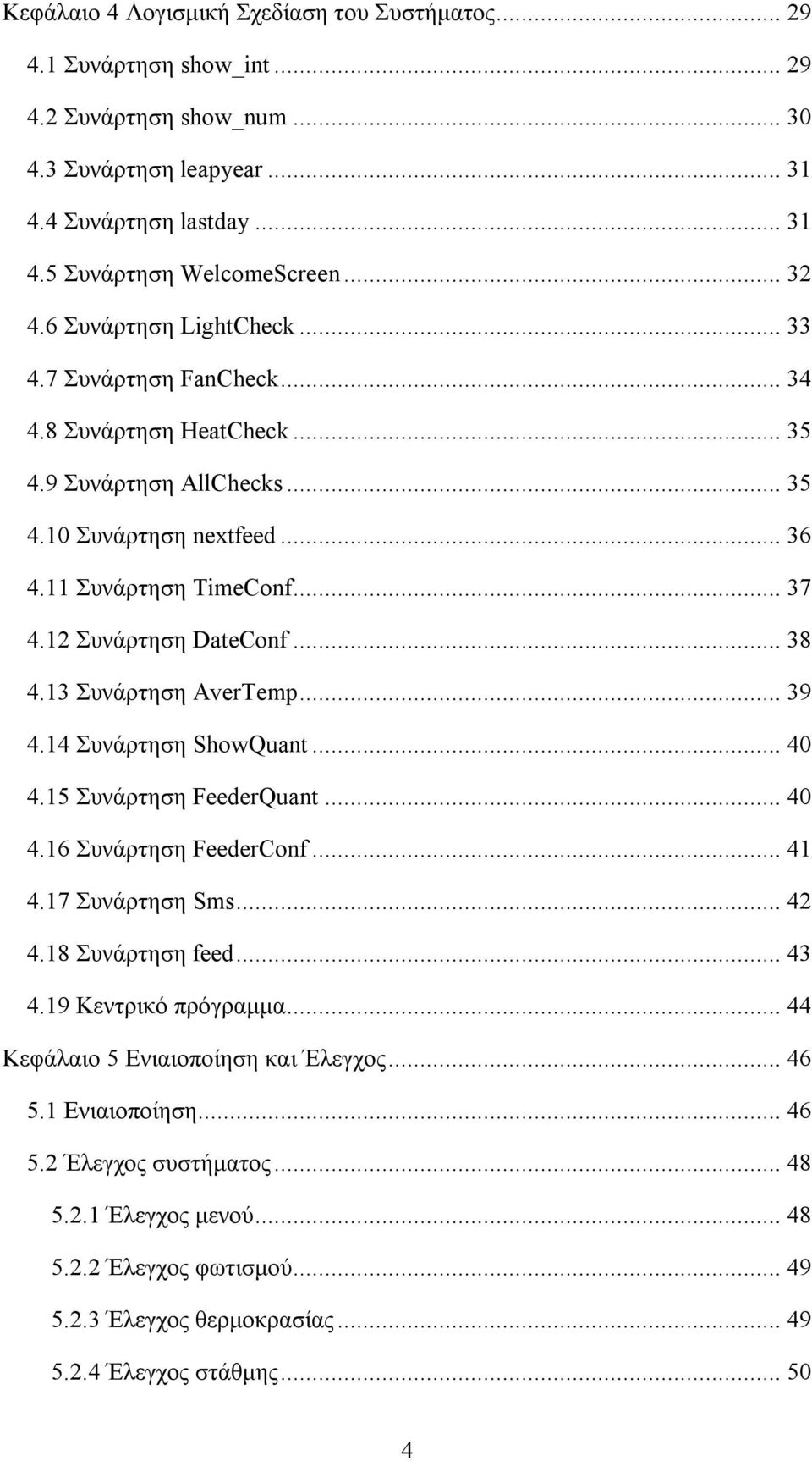 12 Συνάρτηση DateConf... 38 4.13 Συνάρτηση AverTemp... 39 4.14 Συνάρτηση ShowQuant... 40 4.15 Συνάρτηση FeederQuant... 40 4.16 Συνάρτηση FeederConf... 41 4.17 Συνάρτηση Sms... 42 4.18 Συνάρτηση feed.