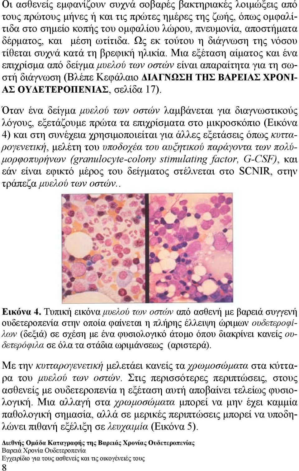 Μια εξέταση αίµατος και ένα επιχρίσµα από δείγµα µυελού των οστών είναι απαραίτητα για τη σωστή διάγνωση (Βλέπε Κεφάλαιο ΙΑΓΝΩΣΗ ΤΗΣ ΒΑΡΕΙΑΣ ΧΡΟΝΙ- ΑΣ ΟΥ ΕΤΕΡΟΠΕΝΙΑΣ, σελίδα 17).