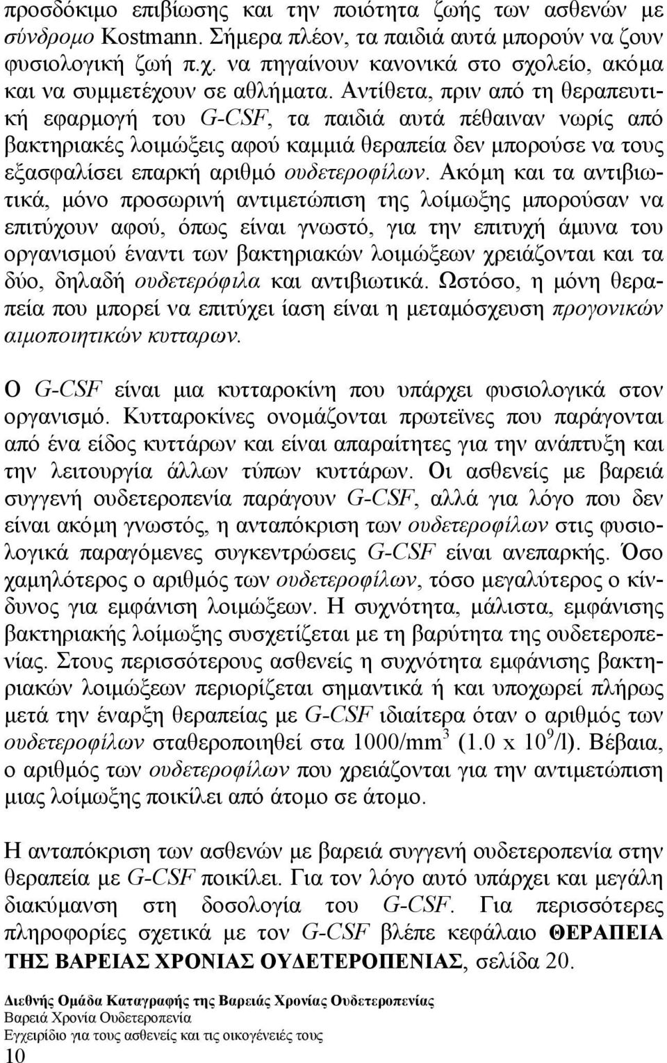 Αντίθετα, πριν από τη θεραπευτική εφαρµογή του G-CSF, τα παιδιά αυτά πέθαιναν νωρίς από βακτηριακές λοιµώξεις αφού καµµιά θεραπεία δεν µπορούσε να τους εξασφαλίσει επαρκή αριθµό ουδετεροφίλων.