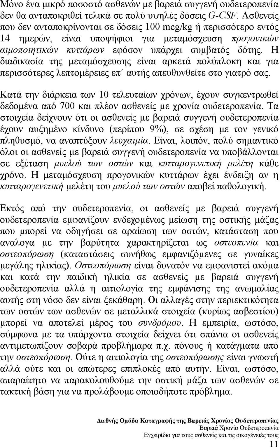 Η διαδικασία της µεταµόσχευσης είναι αρκετά πολύπλοκη και για περισσότερες λεπτοµέρειες επ αυτής απευθυνθείτε στο γιατρό σας.