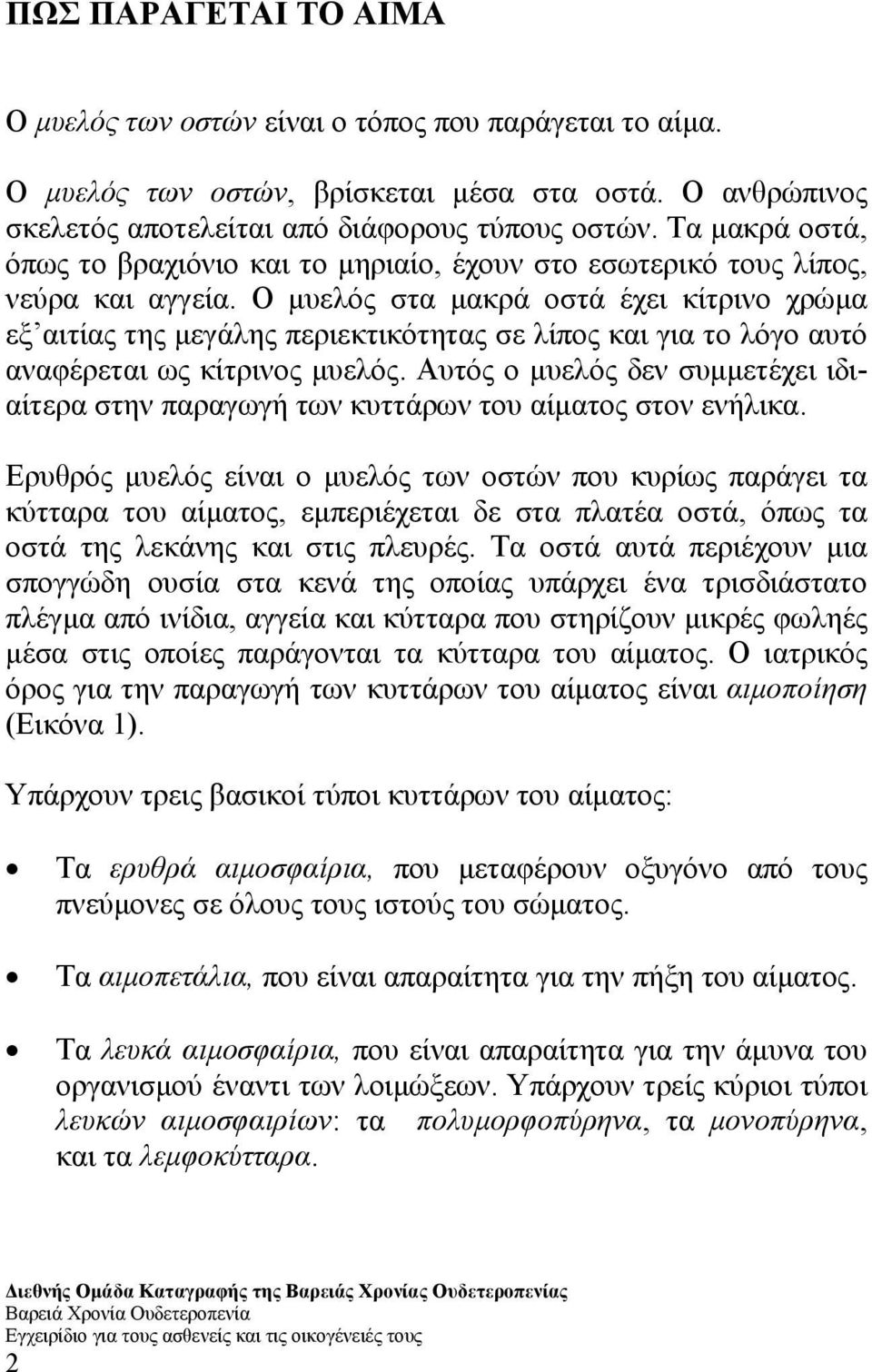 Ο µυελός στα µακρά οστά έχει κίτρινο χρώµα εξ αιτίας της µεγάλης περιεκτικότητας σε λίπος και για το λόγο αυτό αναφέρεται ως κίτρινος µυελός.