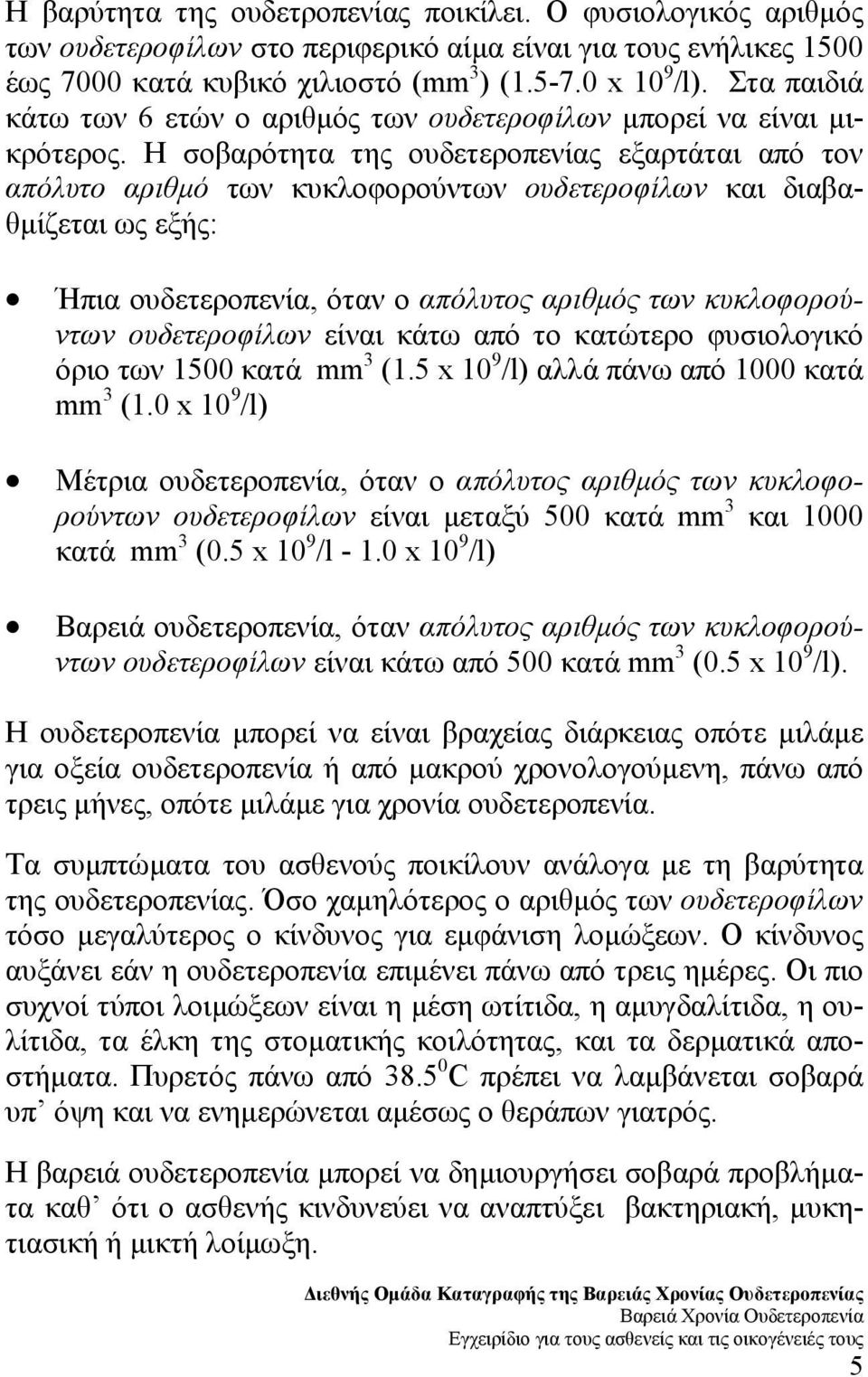 Η σοβαρότητα της ουδετεροπενίας εξαρτάται από τον απόλυτο αριθµό των κυκλοφορούντων ουδετεροφίλων και διαβαθµίζεται ως εξής: Ήπια ουδετεροπενία, όταν ο απόλυτος αριθµός των κυκλοφορούντων