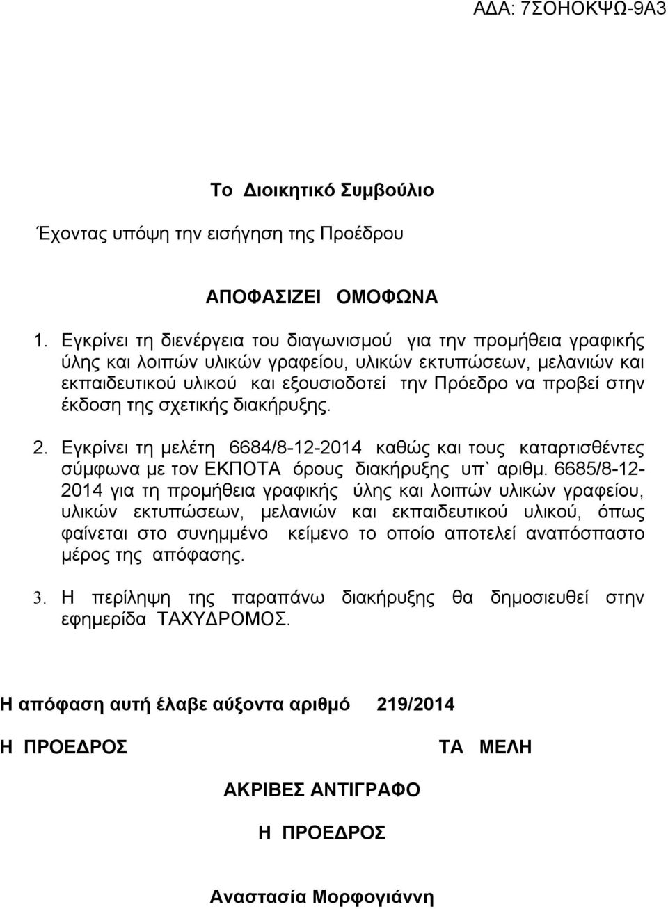 έκδοση της σχετικής διακήρυξης. 2. Εγκρίνει τη μελέτη 6684/8-12-2014 καθώς και τους καταρτισθέντες σύμφωνα με τον ΕΚΠΟΤΑ όρους διακήρυξης υπ` αριθμ.