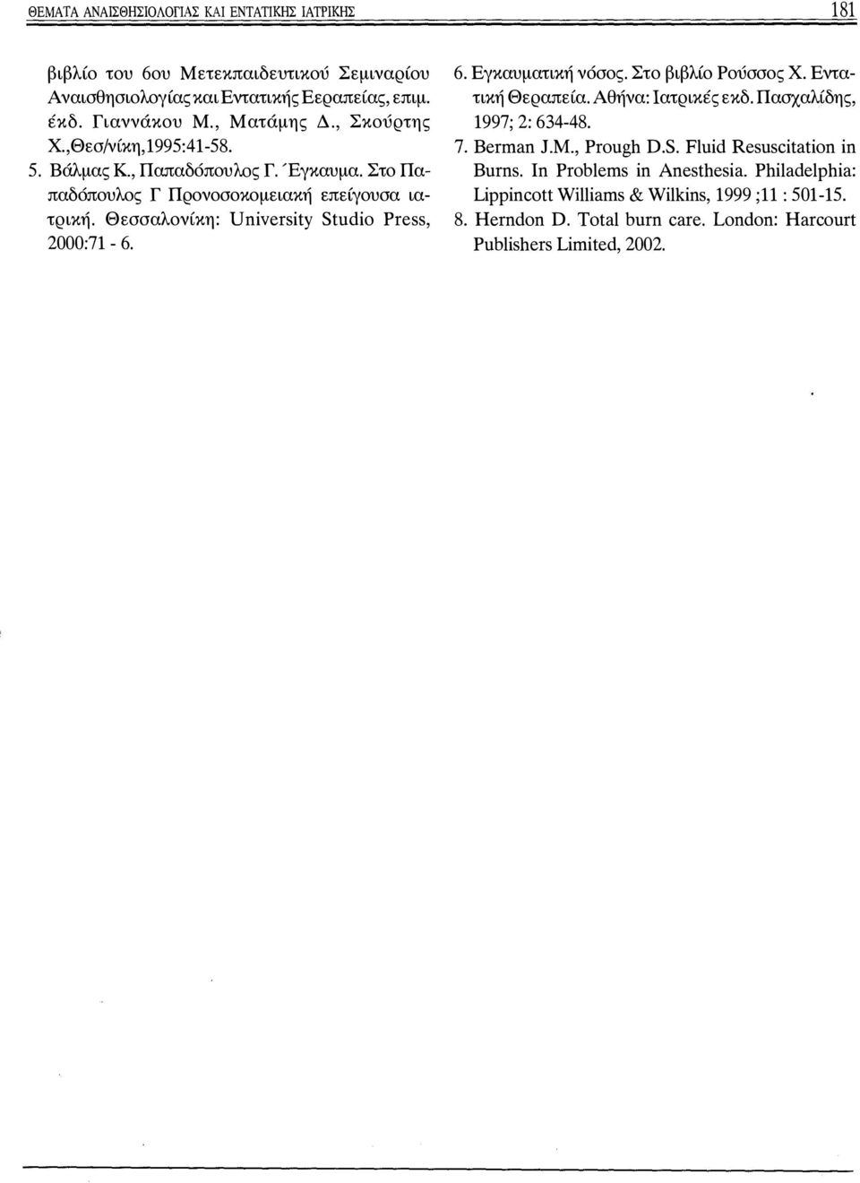 Θεσσαλονίκη: University Studio Press, 2000:71-6. 6. Εγκαυματική νόσος. Στο βιβλίο Ρούσσος Χ. Εντατική Θεραπεία. Αθήνα: Ιατρικές εκδ. Πασχαλίδης, 1997; 2: 634-48. 7.
