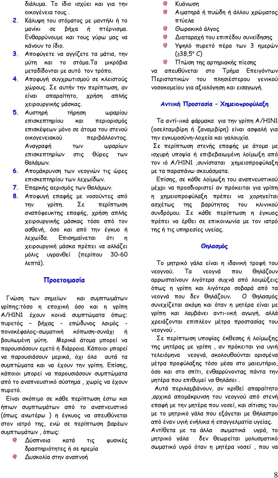 Σε αυτήν την περίπτωση, αν είναι απαραίτητο, χρήση απλής χειρουργικής µάσκας. 5. Αυστηρή τήρηση ωραρίου επισκεπτηρίου και περιορισµός επισκέψεων µόνο σε άτοµα του στενού οικογενειακού περιβάλλοντος.