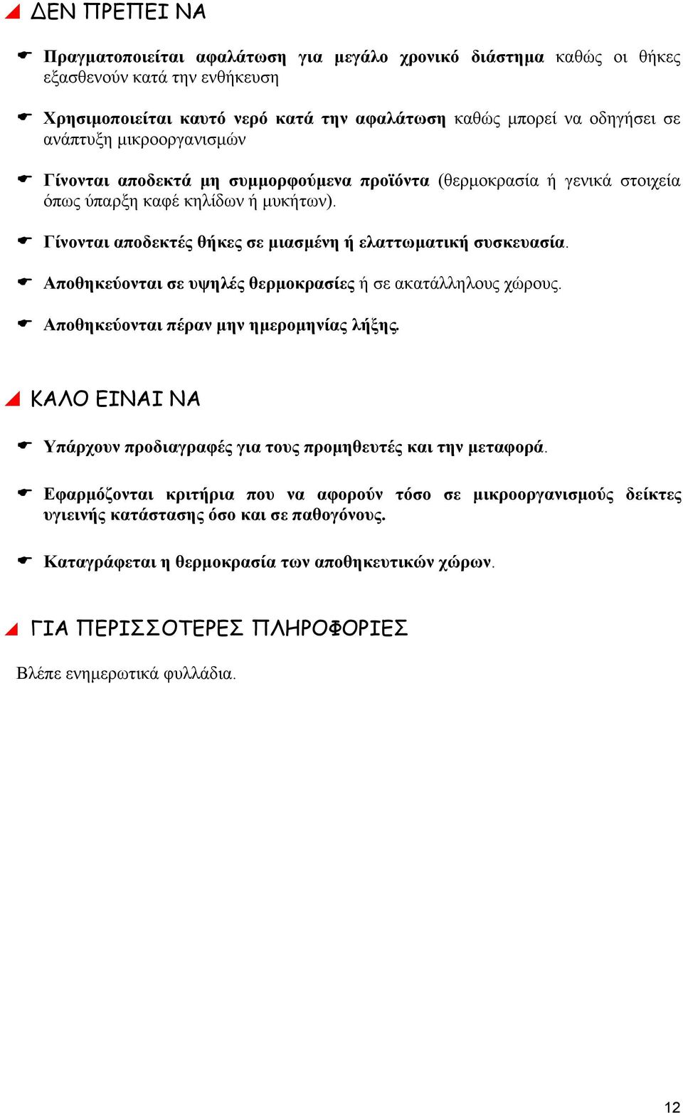 Αποθηκεύονται σε υψηλές θερµοκρασίες ή σε ακατάλληλους χώρους. Αποθηκεύονται πέραν µην ηµεροµηνίας λήξης. ΚΑΛΟ ΕΙΝΑΙ ΝΑ Υπάρχουν προδιαγραφές για τους προµηθευτές και την µεταφορά.