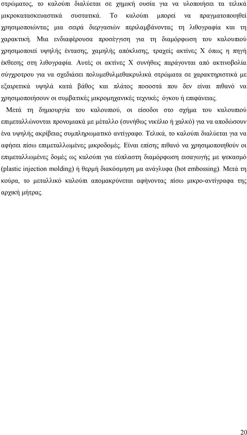 Μια ενδιαφέρουσα προσέγγιση για τη διαµόρφωση του καλουπιού χρησιµοποιεί υψηλής έντασης, χαµηλής απόκλισης, τραχείς ακτίνες X όπως η πηγή έκθεσης στη λιθογραφία.