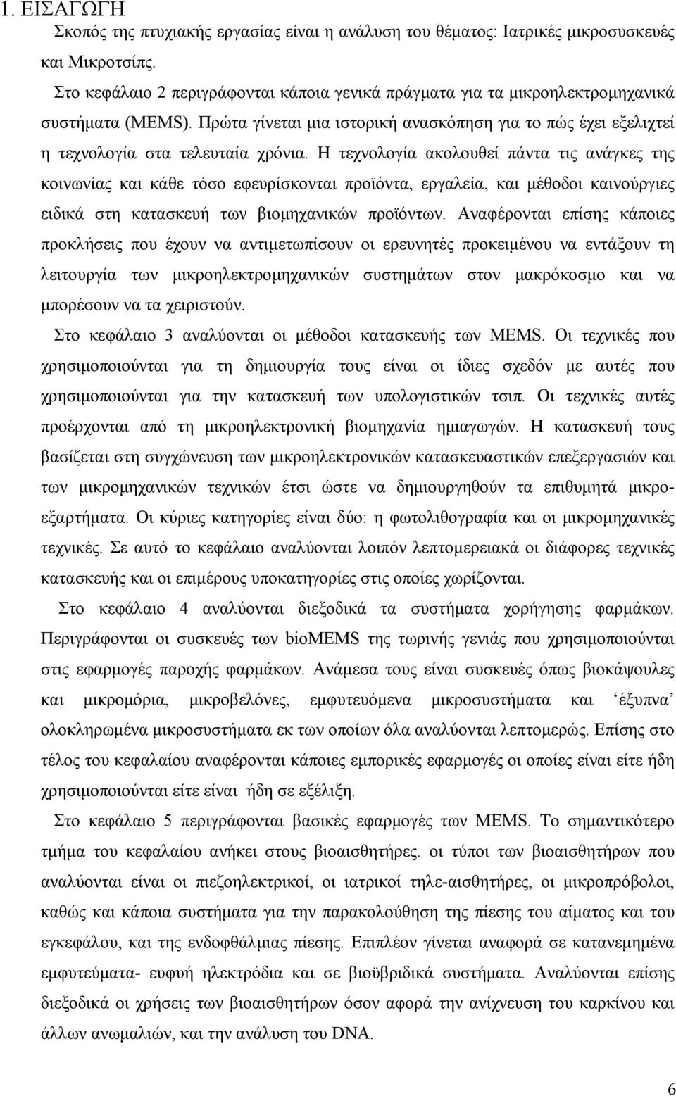 Η τεχνολογία ακολουθεί πάντα τις ανάγκες της κοινωνίας και κάθε τόσο εφευρίσκονται προϊόντα, εργαλεία, και µέθοδοι καινούργιες ειδικά στη κατασκευή των βιοµηχανικών προϊόντων.