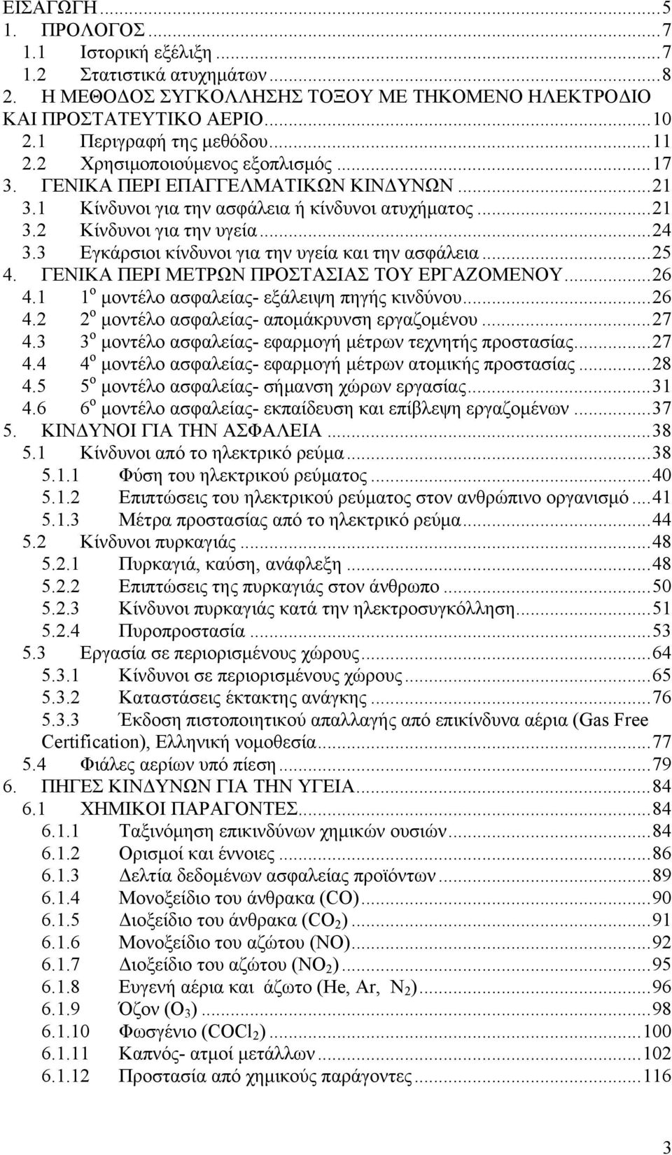 3 Εγκάρσιοι κίνδυνοι για την υγεία και την ασφάλεια... 25 4. ΓΕΝΙΚΑ ΠΕΡΙ ΜΕΤΡΩΝ ΠΡΟΣΤΑΣΙΑΣ ΤΟΥ ΕΡΓΑΖΟΜΕΝΟΥ... 26 4.1 1 ο μοντέλο ασφαλείας- εξάλειψη πηγής κινδύνου... 26 4.2 2 ο μοντέλο ασφαλείας- απομάκρυνση εργαζομένου.