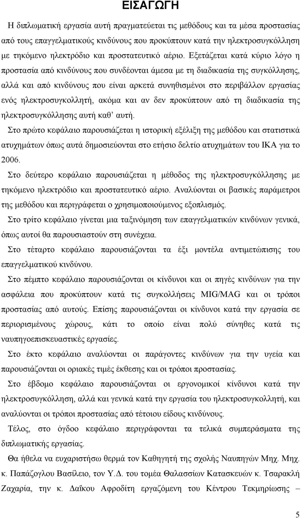 Εξετάζεται κατά κύριο λόγο η προστασία από κινδύνους που συνδέονται άμεσα με τη διαδικασία της συγκόλλησης, αλλά και από κινδύνους που είναι αρκετά συνηθισμένοι στο περιβάλλον εργασίας ενός