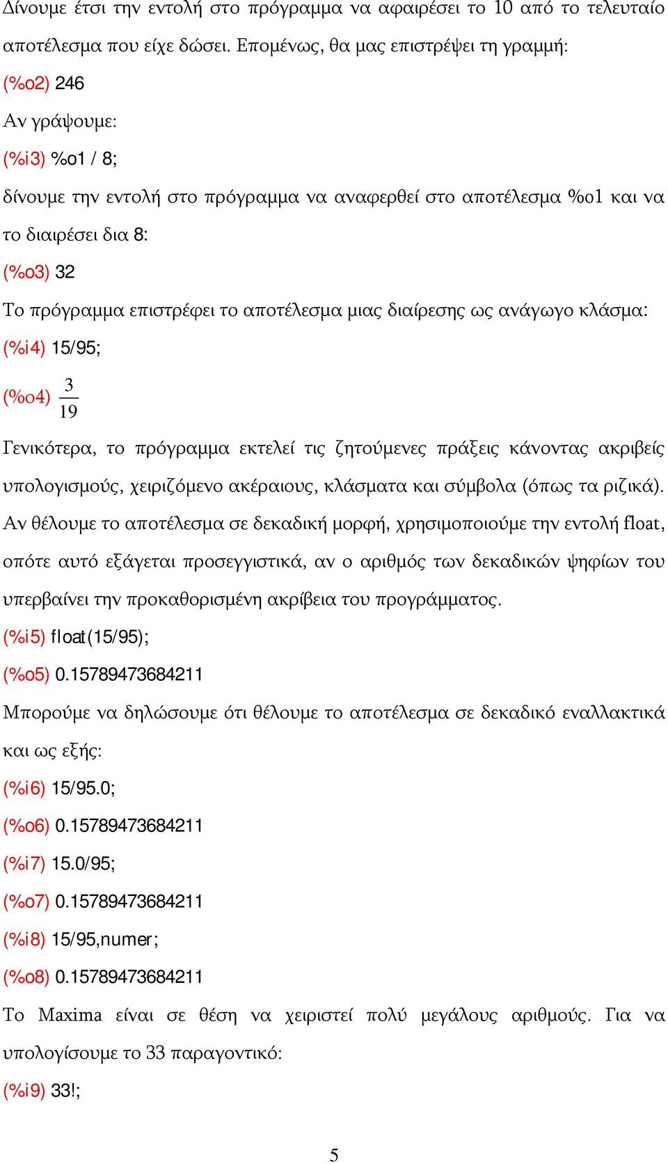 το αποτέλεσμα μιας διαίρεσης ως ανάγωγο κλάσμα: (%i4) 15/95; (%ο4) 3 19 Γενικότερα, το πρόγραμμα εκτελεί τις ζητούμενες πράξεις κάνοντας ακριβείς υπολογισμούς, χειριζόμενο ακέραιους, κλάσματα και