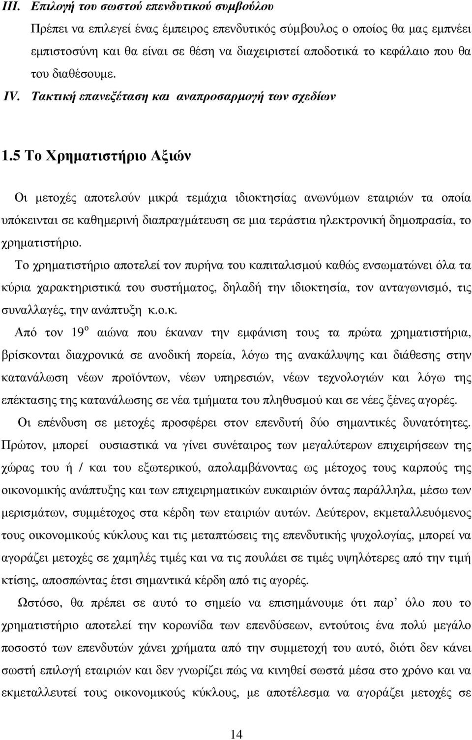 5 Το Χρηµατιστήριο Αξιών Οι µετοχές αποτελούν µικρά τεµάχια ιδιοκτησίας ανωνύµων εταιριών τα οποία υπόκεινται σε καθηµερινή διαπραγµάτευση σε µια τεράστια ηλεκτρονική δηµοπρασία, το χρηµατιστήριο.