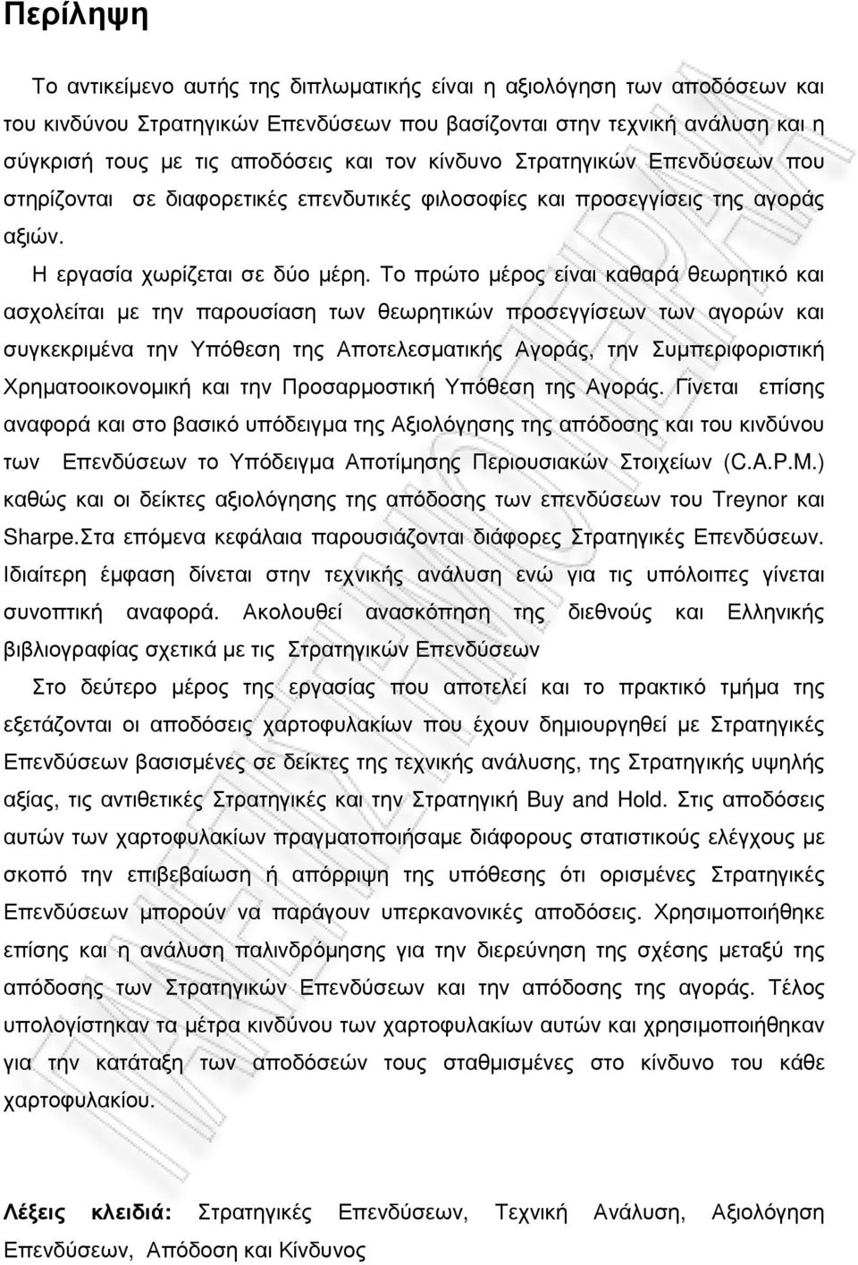 Το πρώτο µέρος είναι καθαρά θεωρητικό και ασχολείται µε την παρουσίαση των θεωρητικών προσεγγίσεων των αγορών και συγκεκριµένα την Υπόθεση της Αποτελεσµατικής Αγοράς, την Συµπεριφοριστική