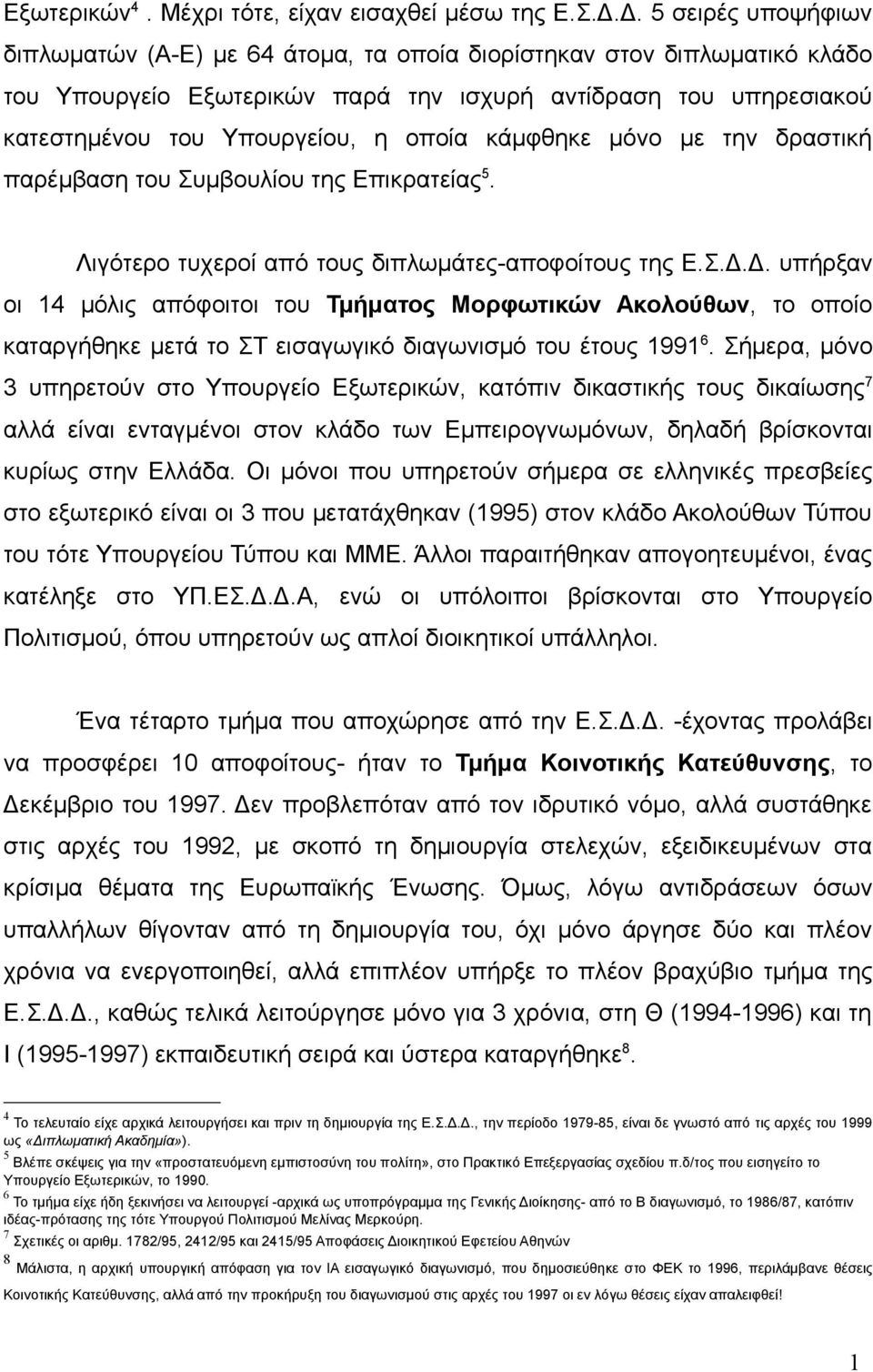 κάμφθηκε μόνο με την δραστική παρέμβαση του Συμβουλίου της Επικρατείας 5. Λιγότερο τυχεροί από τους διπλωμάτες-αποφοίτους της Ε.Σ.Δ.