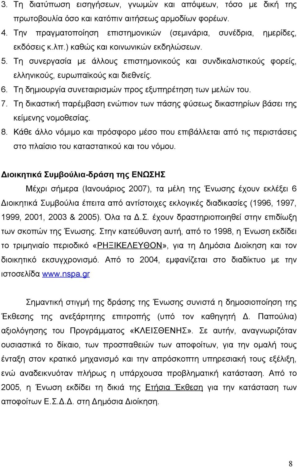 Τη δημιουργία συνεταιρισμών προς εξυπηρέτηση των μελών του. 7. Τη δικαστική παρέμβαση ενώπιον των πάσης φύσεως δικαστηρίων βάσει της κείμενης νομοθεσίας. 8.