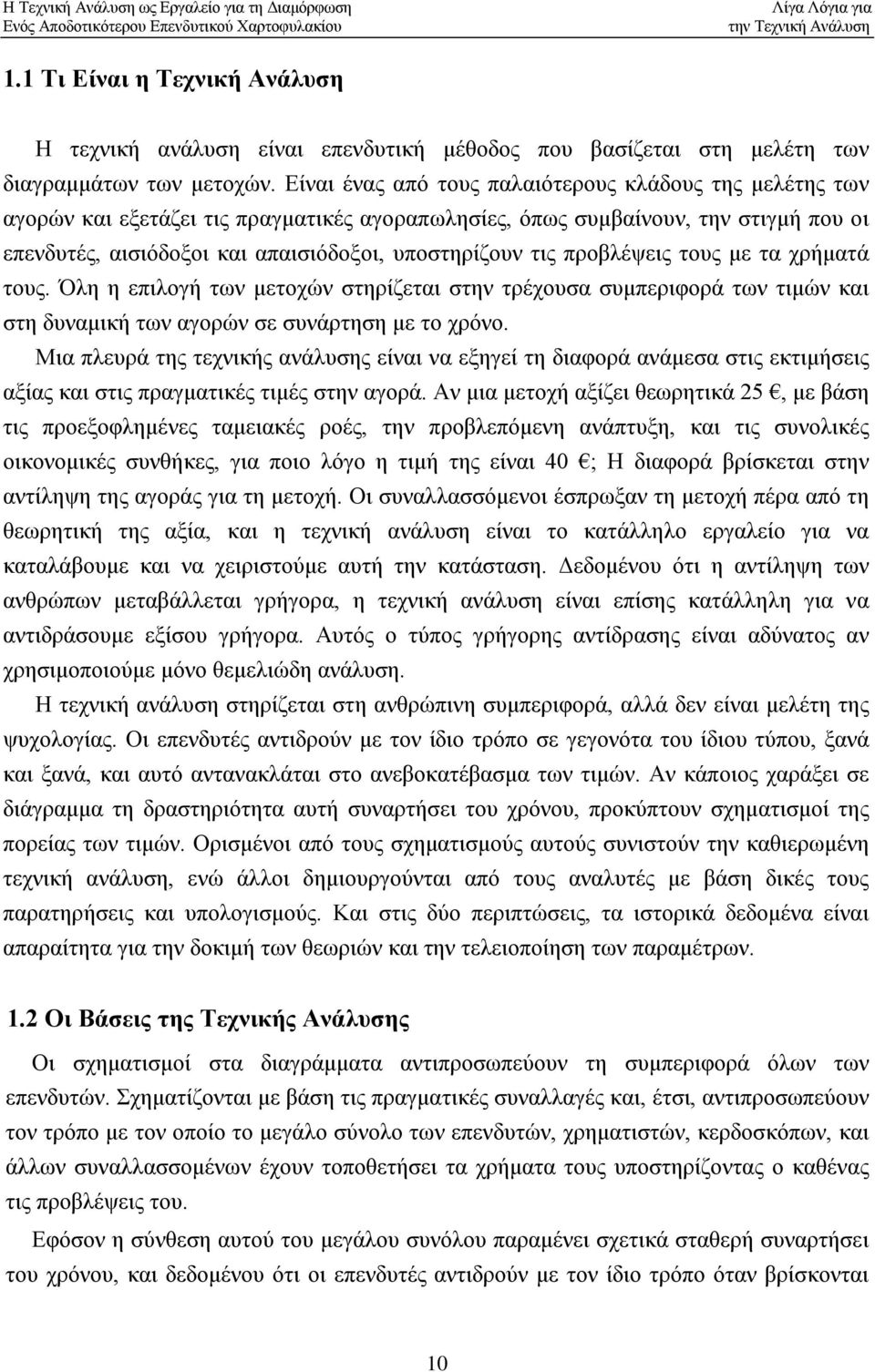 προβλέψεις τους με τα χρήματά τους. Όλη η επιλογή των μετοχών στηρίζεται στην τρέχουσα συμπεριφορά των τιμών και στη δυναμική των αγορών σε συνάρτηση με το χρόνο.