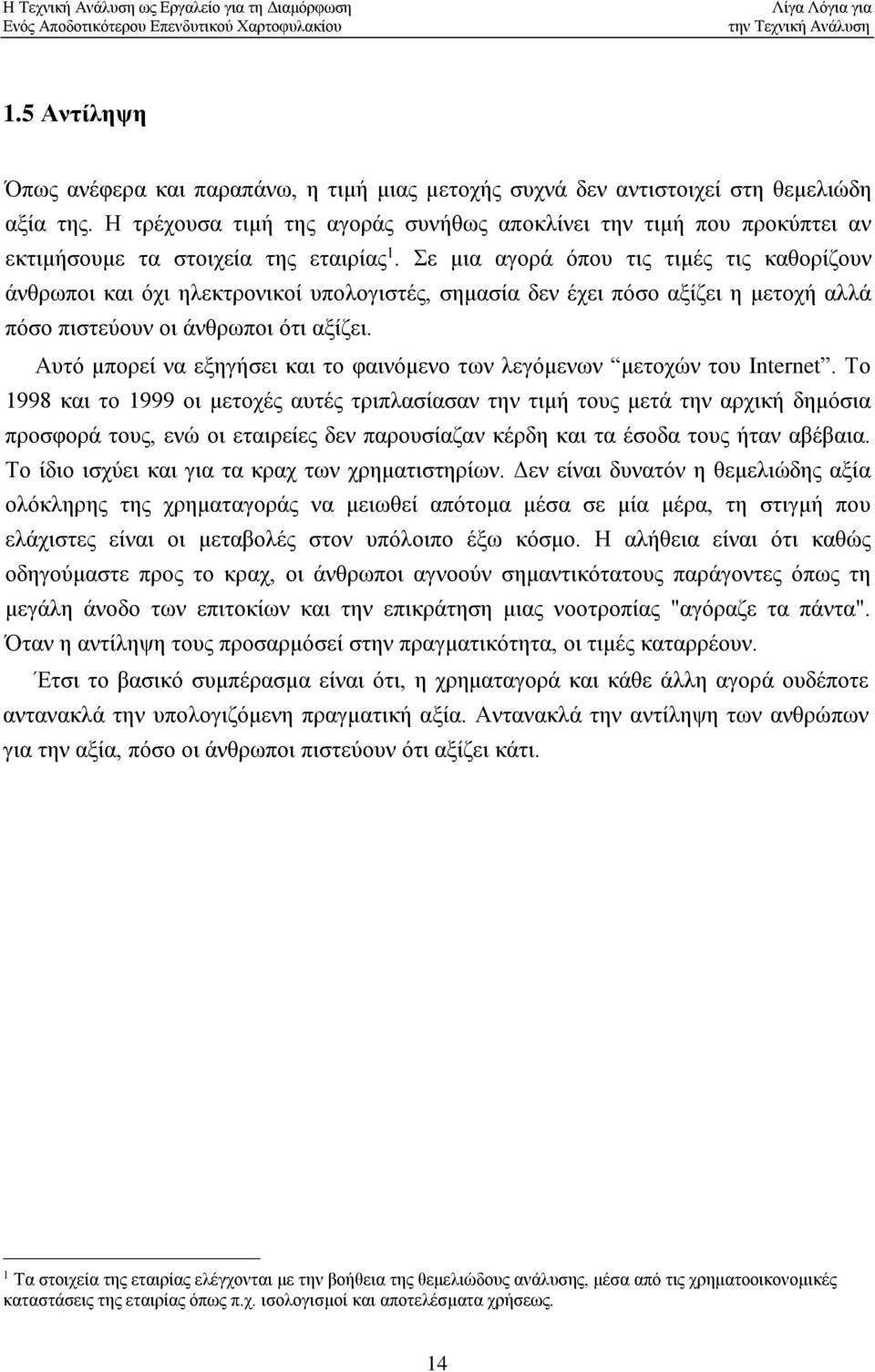 Σε μια αγορά όπου τις τιμές τις καθορίζουν άνθρωποι και όχι ηλεκτρονικοί υπολογιστές, σημασία δεν έχει πόσο αξίζει η μετοχή αλλά πόσο πιστεύουν οι άνθρωποι ότι αξίζει.