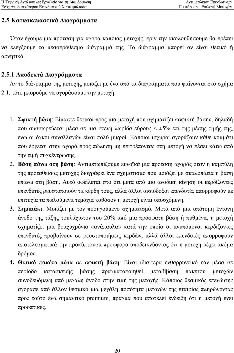 Το διάγραμμα μπορεί αν είναι θετικό ή αρνητικό. 2.5.1 Αποδεκτά Διαγράμματα Αν το διάγραμμα της μετοχής μοιάζει με ένα από τα διαγράμματα που φαίνονται στο σχήμα 2.