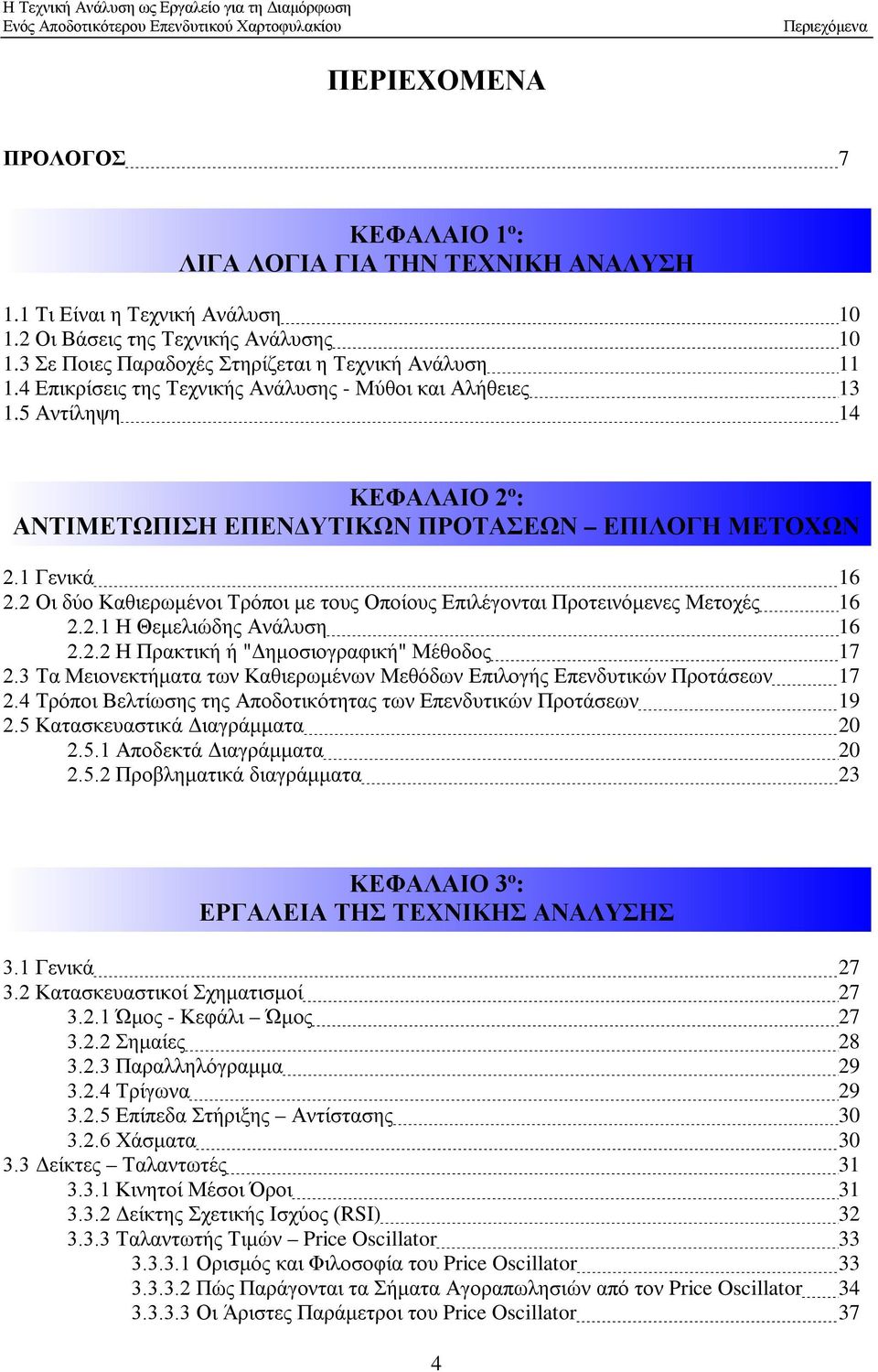 1 Γενικά 16 2.2 Οι δύο Καθιερωμένοι Τρόποι με τους Οποίους Επιλέγονται Προτεινόμενες Μετοχές 16 2.2.1 Η Θεμελιώδης Ανάλυση 16 2.2.2 Η Πρακτική ή "Δημοσιογραφική" Μέθοδος 17 2.