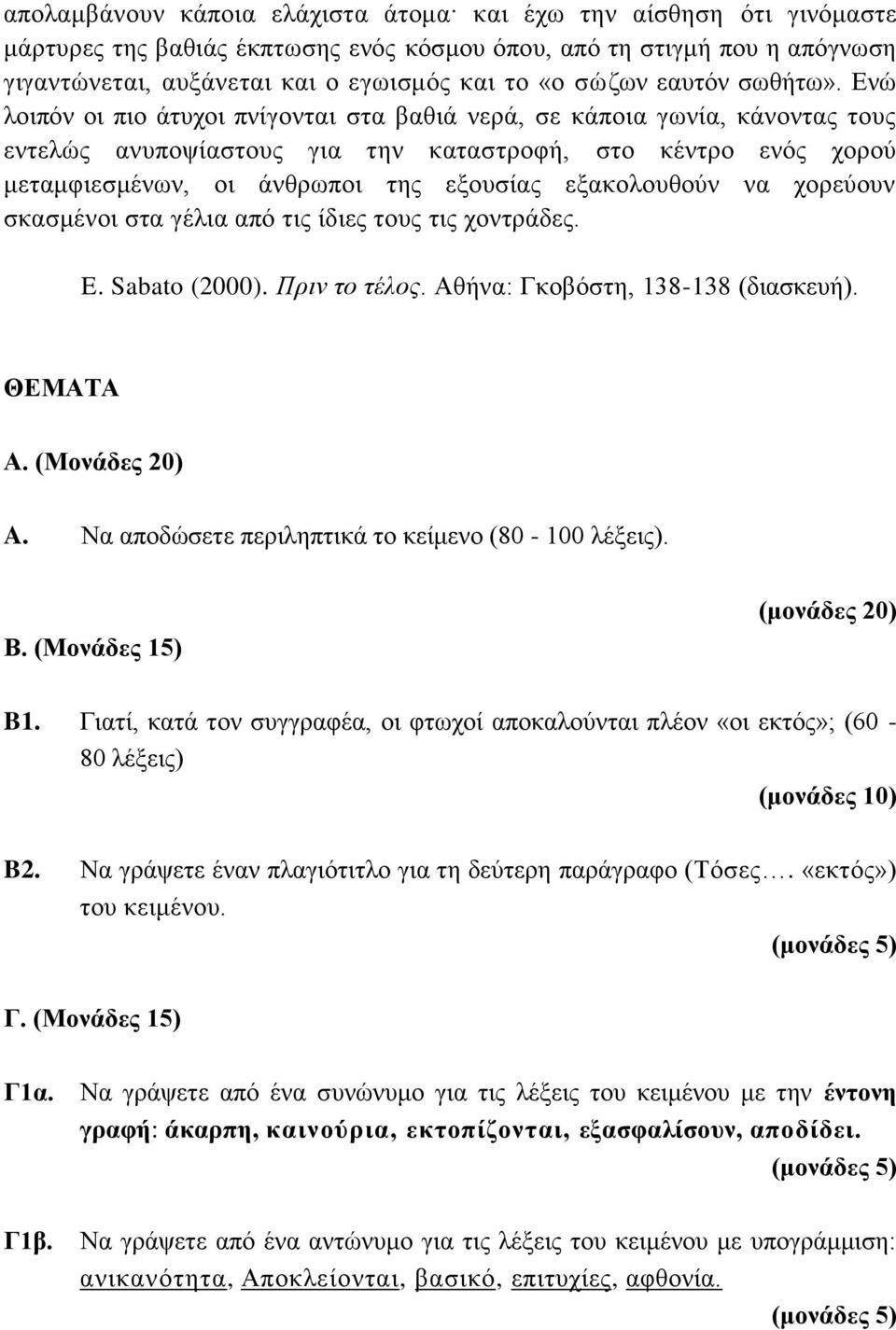 Ενώ λοιπόν οι πιο άτυχοι πνίγονται στα βαθιά νερά, σε κάποια γωνία, κάνοντας τους εντελώς ανυποψίαστους για την καταστροφή, στο κέντρο ενός χορού μεταμφιεσμένων, οι άνθρωποι της εξουσίας εξακολουθούν