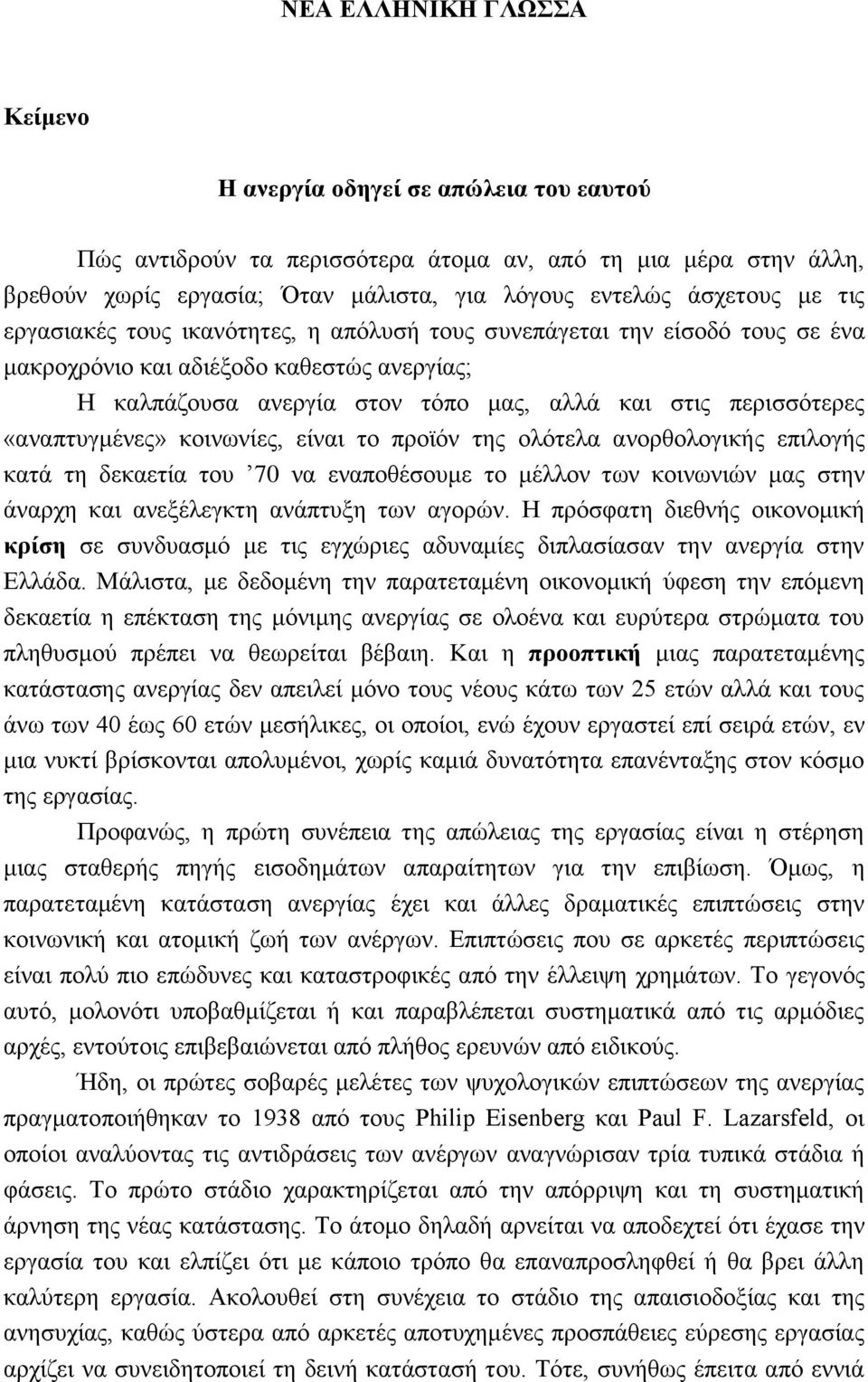 «αναπτυγμένες» κοινωνίες, είναι το προϊόν της ολότελα ανορθολογικής επιλογής κατά τη δεκαετία του 70 να εναποθέσουμε το μέλλον των κοινωνιών μας στην άναρχη και ανεξέλεγκτη ανάπτυξη των αγορών.