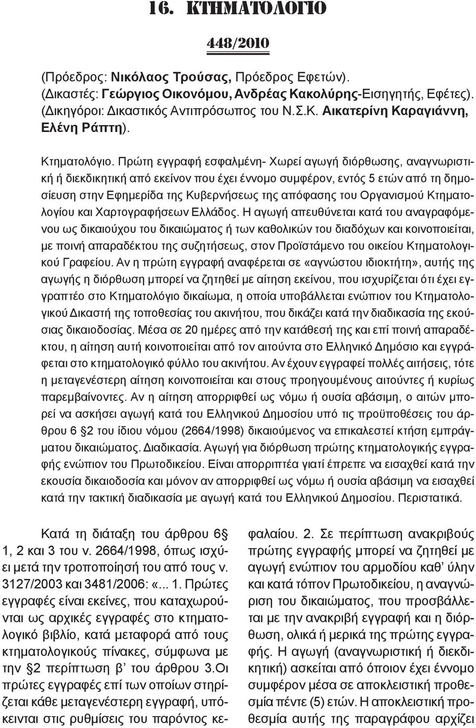 Πρώτη εγγραφή εσφαλμένη- Χωρεί αγωγή διόρθωσης, αναγνωριστική ή διεκδικητική από εκείνον που έχει έννομο συμφέρον, εντός 5 ετών από τη δημοσίευση στην Εφημερίδα της Κυβερνήσεως της απόφασης του