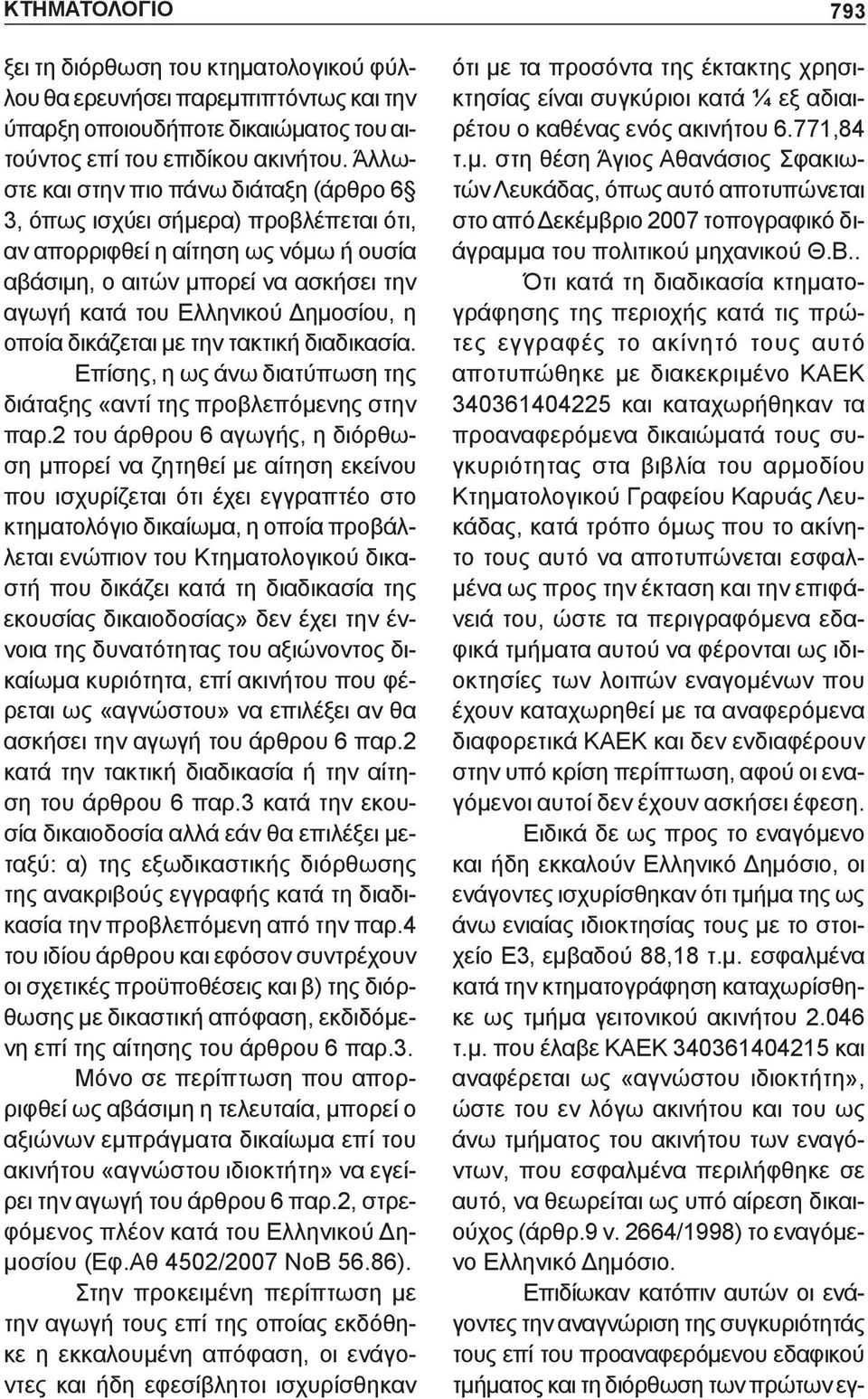 οποία δικάζεται με την τακτική διαδικασία. Επίσης, η ως άνω διατύπωση της διάταξης «αντί της προβλεπόμενης στην παρ.