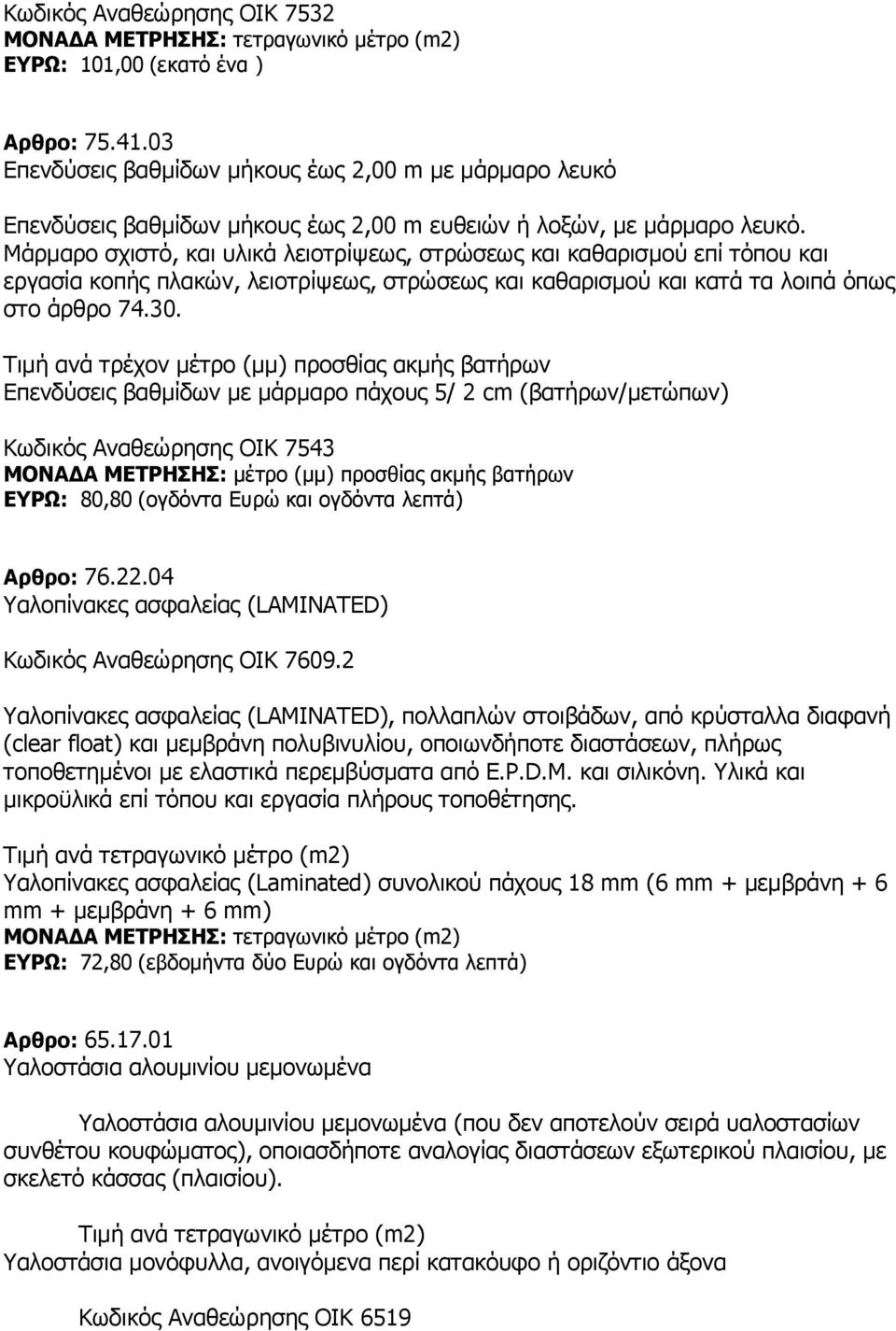 Τιμή ανά τρέχον μέτρο (μμ) προσθίας ακμής βατήρων Επενδύσεις βαθμίδων με μάρμαρο πάχους 5/ 2 cm (βατήρων/μετώπων) Κωδικός Αναθεώρησης ΟΙΚ 7543 ΜΟΝΑΔΑ ΜΕΤΡΗΣΗΣ: μέτρο (μμ) προσθίας ακμής βατήρων ΕΥΡΩ: