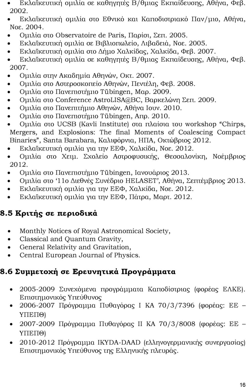 2007. Ομιλία στο Αστεροσκοπείο Αθηνών, Πεντέλη, Φεβ. 2008. Ομιλία στο Πανεπιστήμιο Tübingen, Μαρ. 2009. Ομιλία στο Conference AstroLISA@BC, Βαρκελώνη Σεπ. 2009. Ομιλία στο Πανεπιτήμιο Αθηνών, Αθήνα Ιουν.