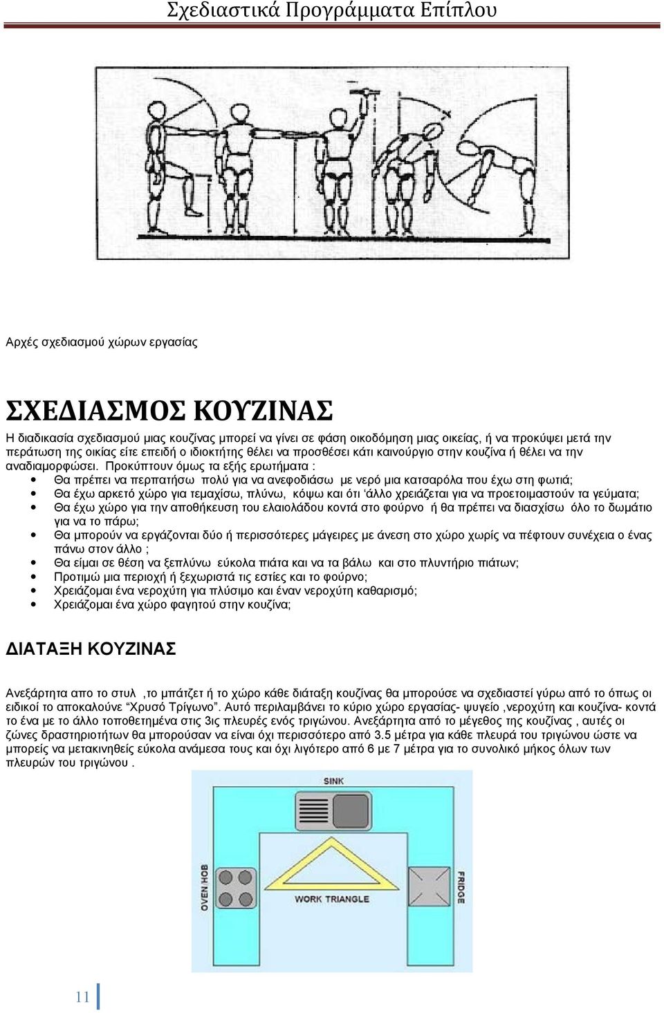 Προκύπτουν όμως τα εξής ερωτήματα : Θα πρέπει να περπατήσω πολύ για να ανεφοδιάσω με νερό μια κατσαρόλα που έχω στη φωτιά; Θα έχω αρκετό χώρο για τεμαχίσω, πλύνω, κόψω και ότι άλλο χρειάζεται για να