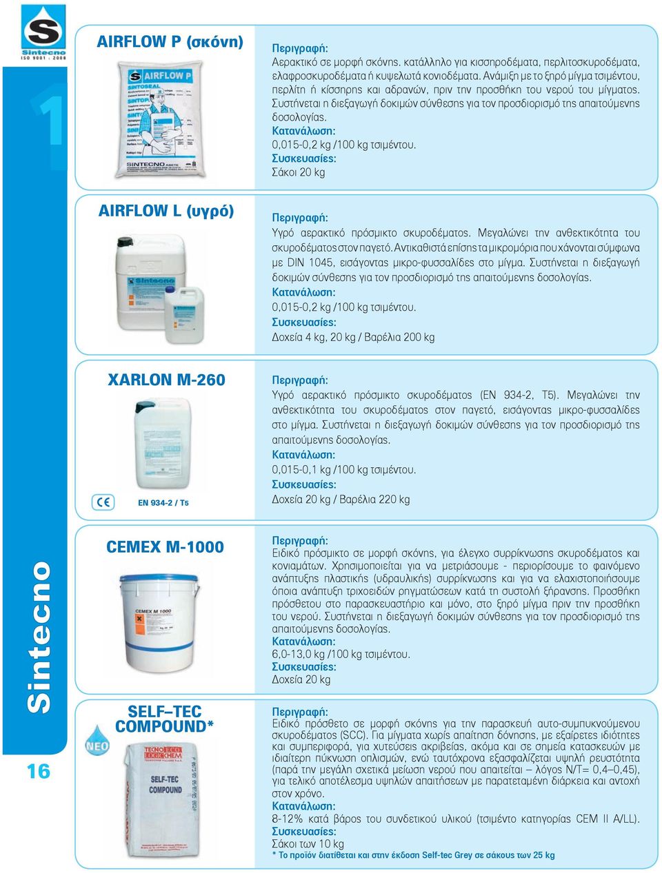 0,015-0,2 kg /100 kg τσιμέντου. Σάκοι 20 kg Υγρό αερακτικό πρόσμικτο σκυροδέματος. Μεγαλώνει την ανθεκτικότητα του σκυροδέματος στον παγετό.