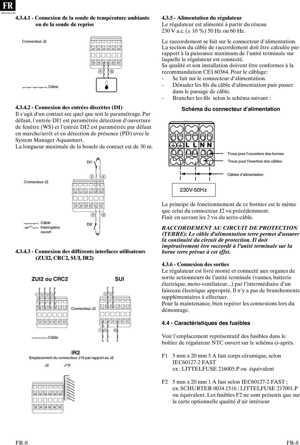 Aquasmart. La longueur maximale de la boucle de contact est de 30 m. DI1 4.3.5 - Alimentation du régulateur Le régulateur est alimenté à partir du réseau 230 V a.c. (± 10 %) 50 Hz ou 60 Hz.