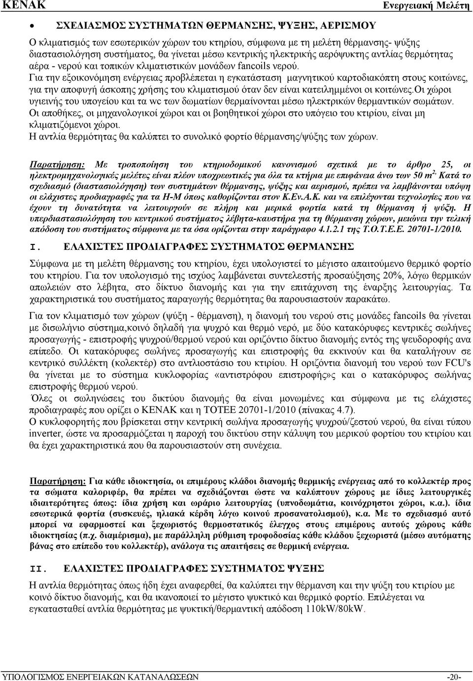 Για την εξοικονόμηση ενέργειας προβλέπεται η εγκατάσταση μαγνητικού καρτοδιακόπτη στους κοιτώνες, για την αποφυγή άσκοπης χρήσης του κλιματισμού όταν δεν είναι κατειλημμένοι οι κοιτώνες.