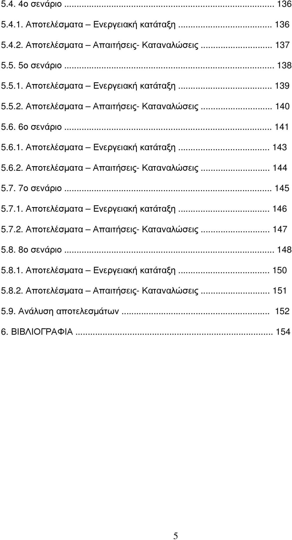 7. 7ο σενάριο... 145 5.7.1. Αποτελέσµατα Ενεργειακή κατάταξη... 146 5.7.2. Αποτελέσµατα Απαιτήσεις- Καταναλώσεις... 147 5.8. 8ο σενάριο... 148 5.8.1. Αποτελέσµατα Ενεργειακή κατάταξη... 150 5.