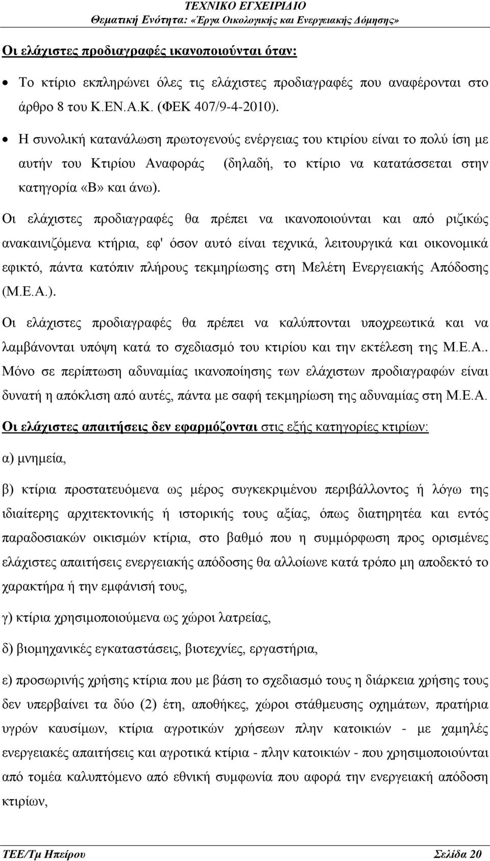 (δηλαδή, το κτίριο να κατατάσσεται στην Οι ελάχιστες προδιαγραφές θα πρέπει να ικανοποιούνται και από ριζικώς ανακαινιζόμενα κτήρια, εφ' όσον αυτό είναι τεχνικά, λειτουργικά και οικονομικά εφικτό,