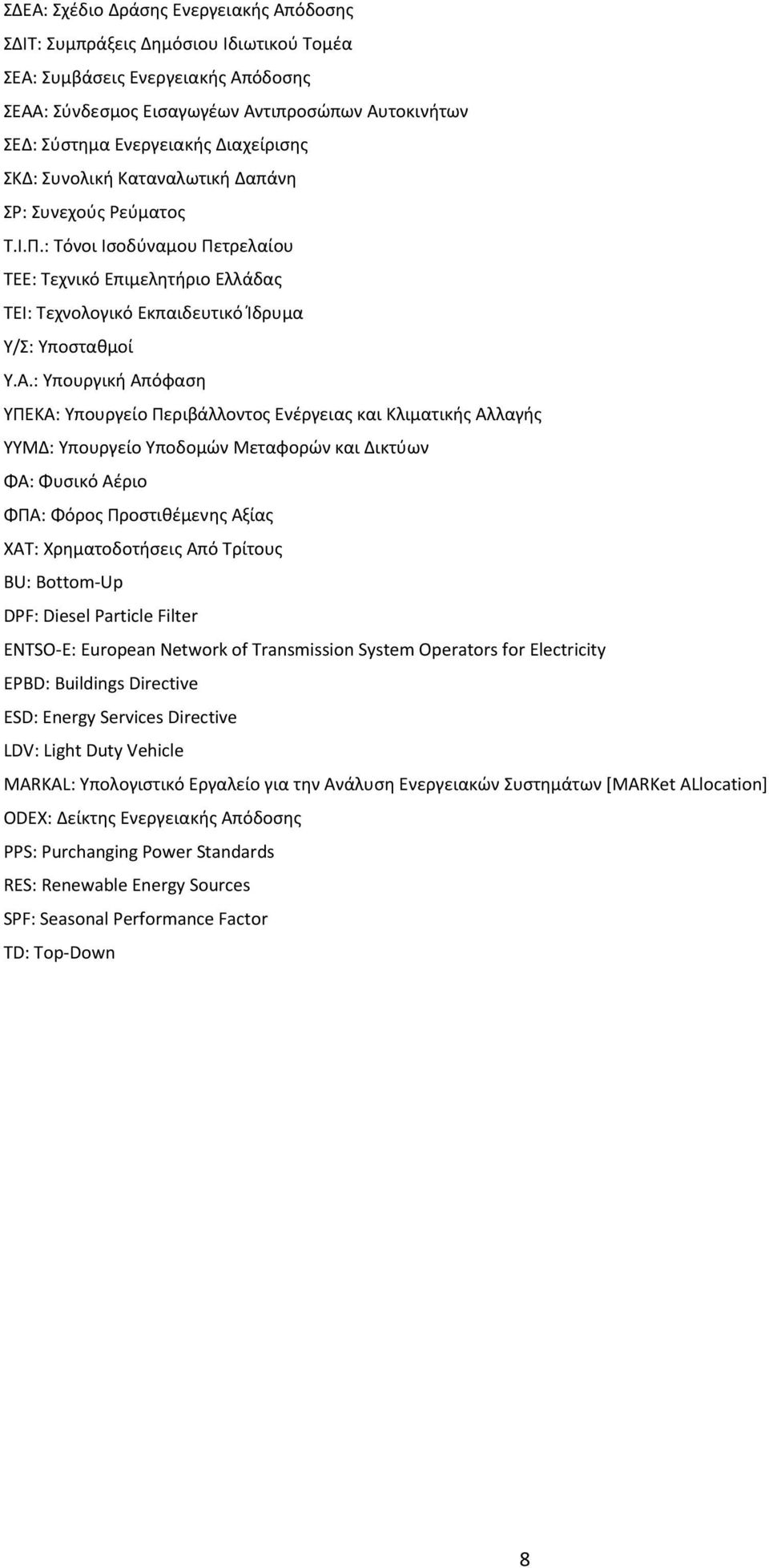 : Υπουργική Απόφαση ΥΠΕΚΑ: Υπουργείο Περιβάλλοντος Ενέργειας και Κλιματικής Αλλαγής ΥΥΜΔ: Υπουργείο Υποδομών Μεταφορών και Δικτύων ΦΑ: Φυσικό Αέριο ΦΠΑ: Φόρος Προστιθέμενης Αξίας ΧΑΤ: Χρηματοδοτήσεις