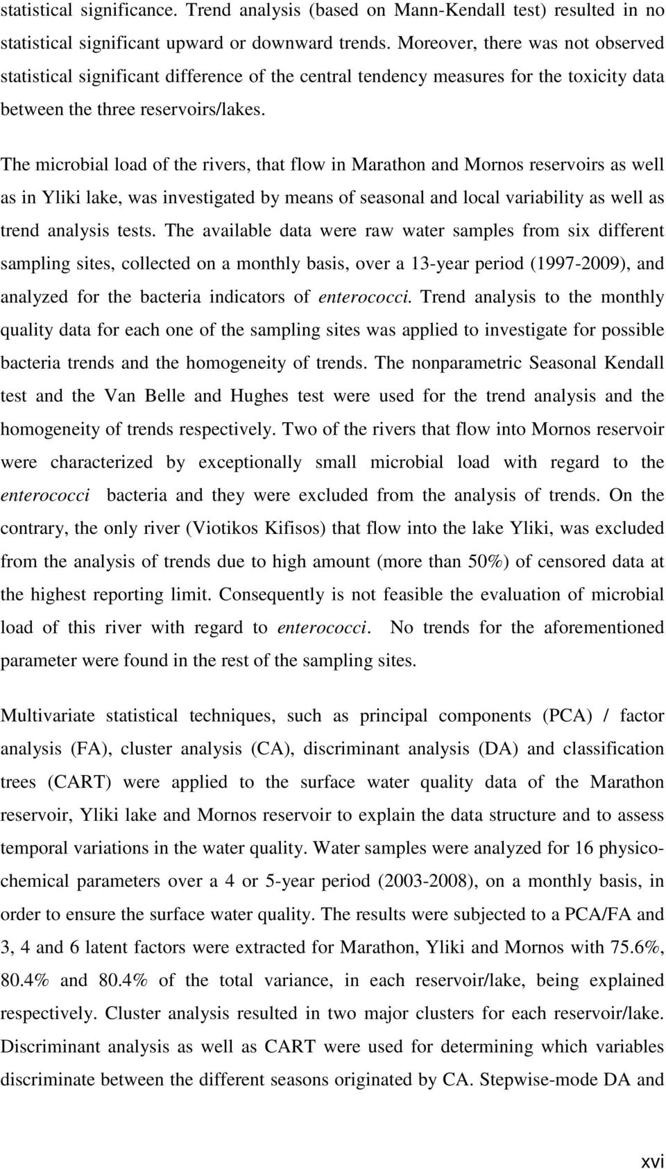 The microbial load of the rivers, that flow in Marathon and Mornos reservoirs as well as in Yliki lake, was investigated by means of seasonal and local variability as well as trend analysis tests.