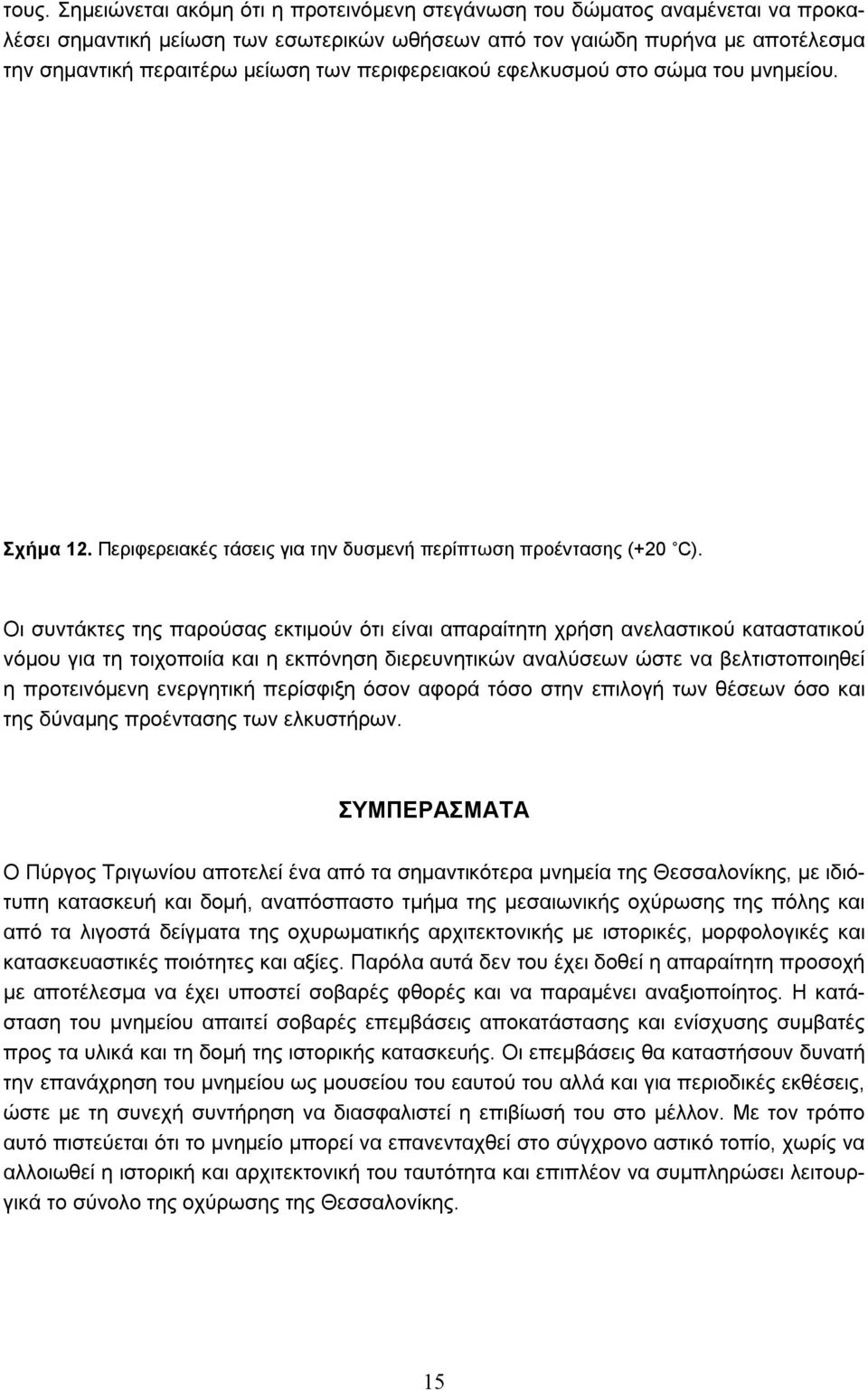 Οι συντάκτες της παρούσας εκτιμούν ότι είναι απαραίτητη χρήση ανελαστικού καταστατικού νόμου για τη τοιχοποιία και η εκπόνηση διερευνητικών αναλύσεων ώστε να βελτιστοποιηθεί η προτεινόμενη ενεργητική