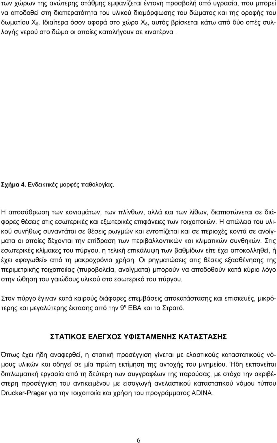 Η αποσάθρωση των κονιαμάτων, των πλίνθων, αλλά και των λίθων, διαπιστώνεται σε διάφορες θέσεις στις εσωτερικές και εξωτερικές επιφάνειες των τοιχοποιιών.