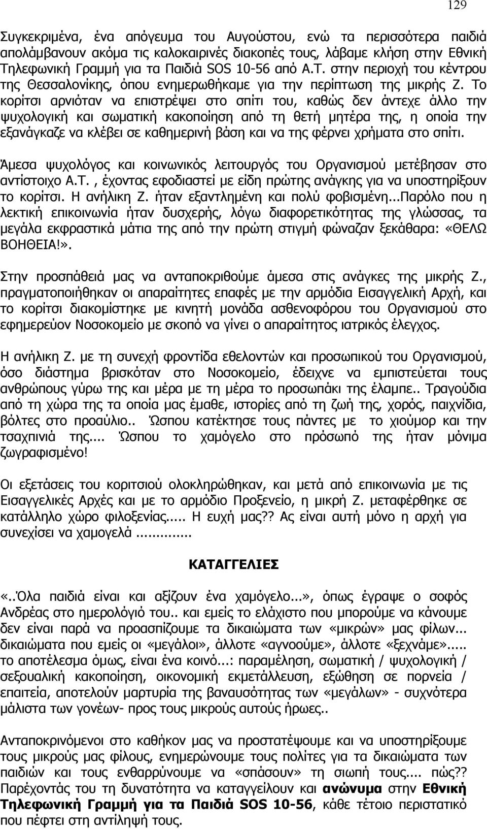 Το κορίτσι αρνιόταν να επιστρέψει στο σπίτι του, καθώς δεν άντεχε άλλο την ψυχολογική και σωματική κακοποίηση από τη θετή μητέρα της, η οποία την εξανάγκαζε να κλέβει σε καθημερινή βάση και να της