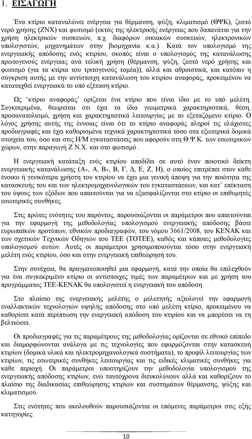 Κατά τον υπολογισμό της ενεργειακής απόδοσης ενός κτιρίου, σκοπός είναι ο υπολογισμός της κατανάλωσης πρωτογενούς ενέργειας ανά τελική χρήση (θέρμανση, ψύξη, ζεστό νερό χρήσης και φωτισμό (για τα