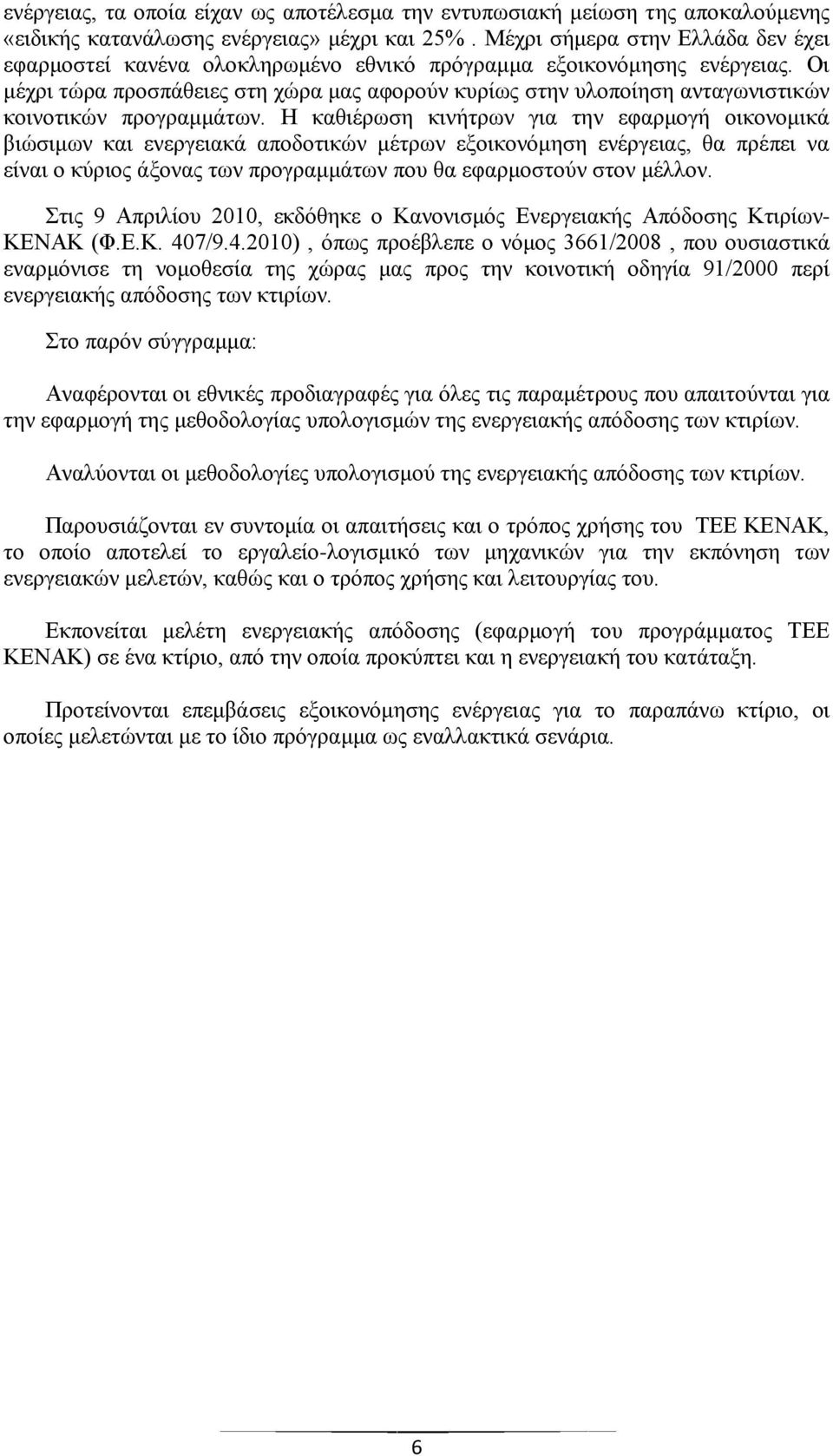 Οι μέχρι τώρα προσπάθειες στη χώρα μας αφορούν κυρίως στην υλοποίηση ανταγωνιστικών κοινοτικών προγραμμάτων.