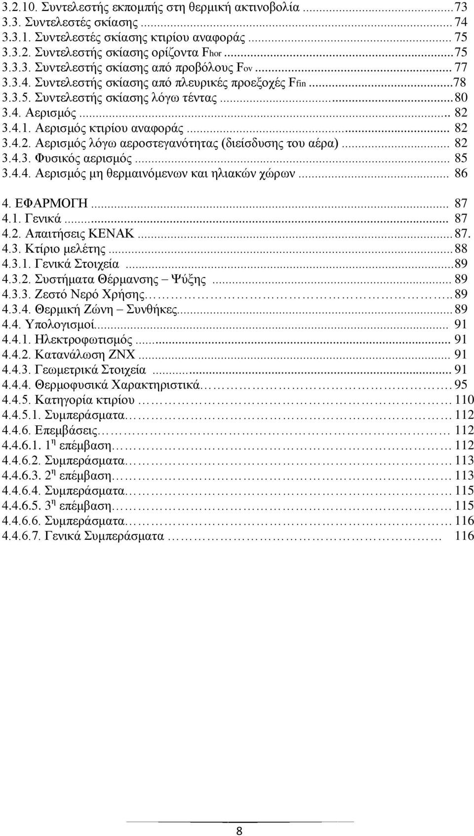 .. 82 3.4.3. Φυσικός αερισμός... 85 3.4.4. Αερισμός μη θερμαινόμενων και ηλιακών χώρων... 86 4. ΕΦΑΡΜΟΓΗ... 87 4.1. Γενικά... 87 4.2. Απαιτήσεις ΚΕΝΑΚ... 87. 4.3. Κτίριο μελέτης... 88 4.3.1. Γενικά Στοιχεία.