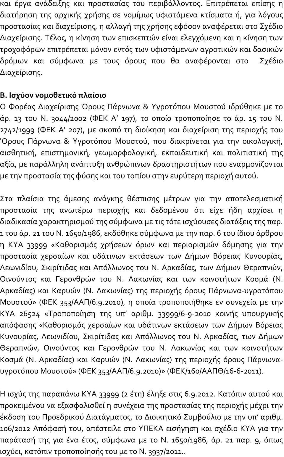 Τέλος, η κίνηση των επισκεπτών είναι ελεγχόμενη και η κίνηση των τροχοφόρων επιτρέπεται μόνον εντός των υφιστάμενων αγροτικών και δασικών δρόμων και σύμφωνα με τους όρους που θα αναφέρονται στο