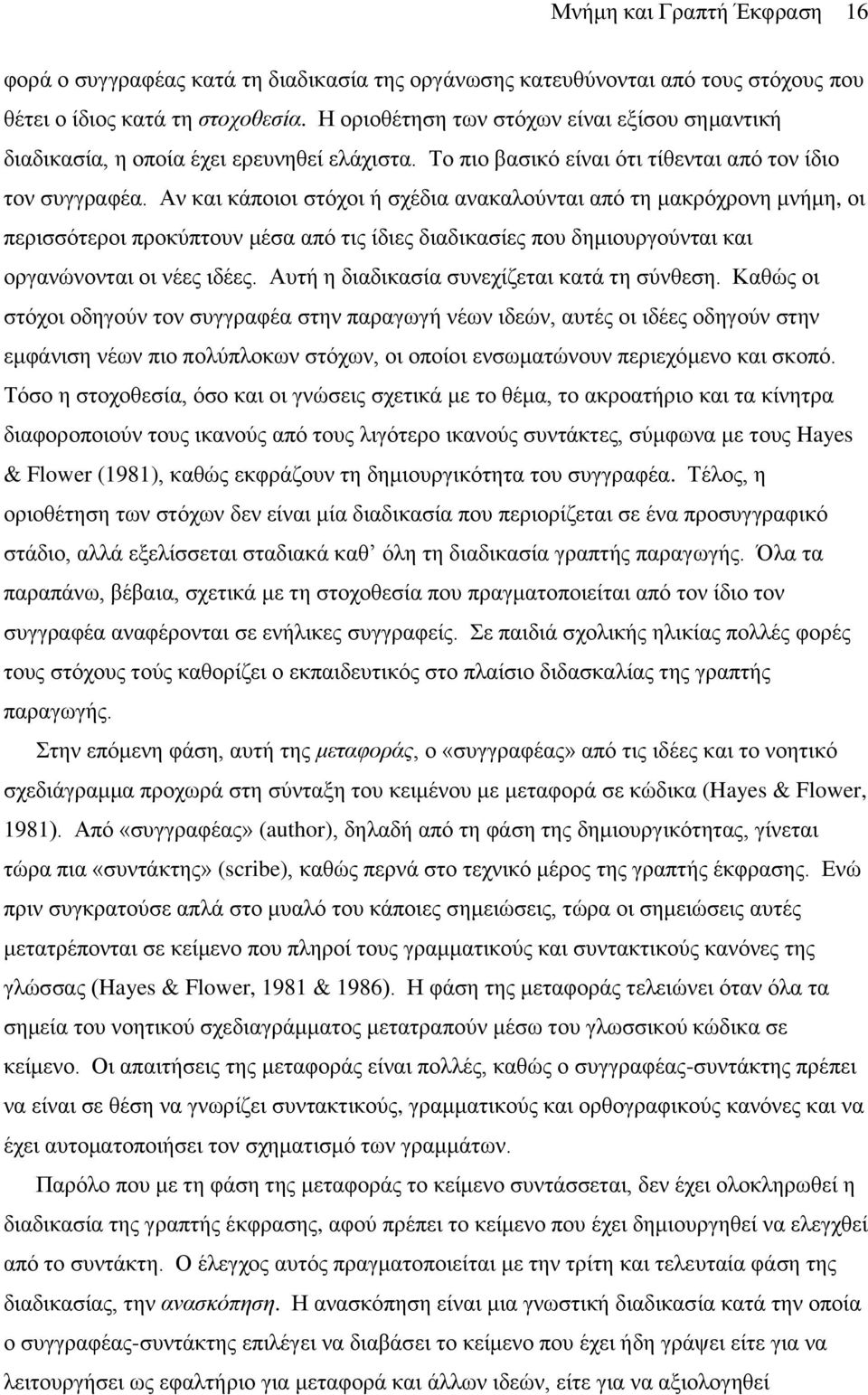 Αν και κάποιοι στόχοι ή σχέδια ανακαλούνται από τη μακρόχρονη μνήμη, οι περισσότεροι προκύπτουν μέσα από τις ίδιες διαδικασίες που δημιουργούνται και οργανώνονται οι νέες ιδέες.