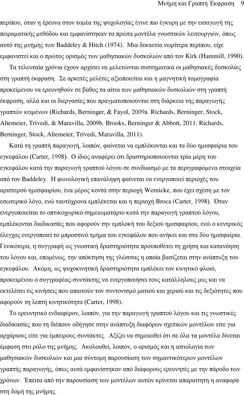 Τα τελευταία χρόνια έχουν αρχίσει να μελετώνται συστηματικά οι μαθησιακές δυσκολίες στη γραπτή έκφραση.