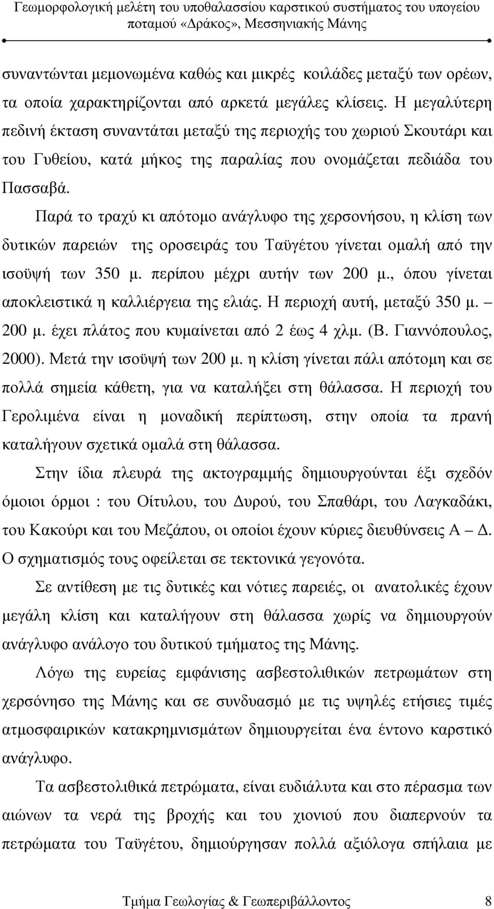 Παρά το τραχύ κι απότοµο ανάγλυφο της χερσονήσου, η κλίση των δυτικών παρειών της οροσειράς του Ταϋγέτου γίνεται οµαλή από την ισοϋψή των 350 µ. περίπου µέχρι αυτήν των 200 µ.