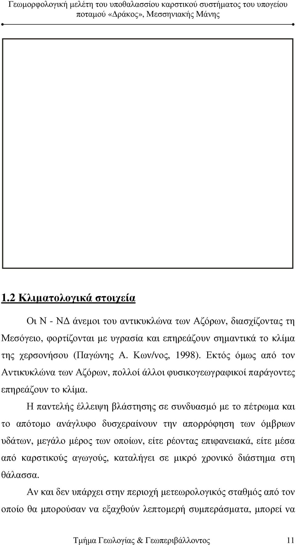 Η παντελής έλλειψη βλάστησης σε συνδυασµό µε το πέτρωµα και το απότοµο ανάγλυφο δυσχεραίνουν την απορρόφηση των όµβριων υδάτων, µεγάλο µέρος των οποίων, είτε ρέοντας επιφανειακά,