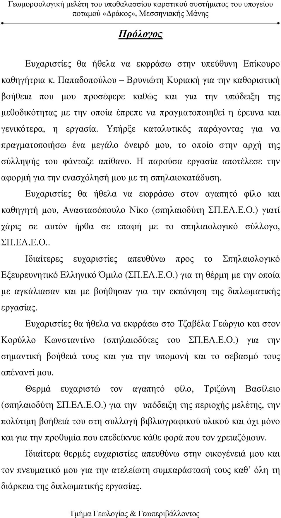 Υπήρξε καταλυτικός παράγοντας για να πραγµατοποιήσω ένα µεγάλο όνειρό µου, το οποίο στην αρχή της σύλληψής του φάνταζε απίθανο.