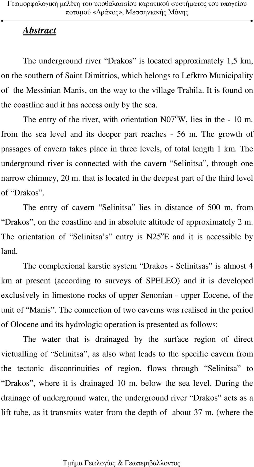 The growth of passages of cavern takes place in three levels, of total length 1 km. The underground river is connected with the cavern Selinitsa, through one narrow chimney, 20 m.